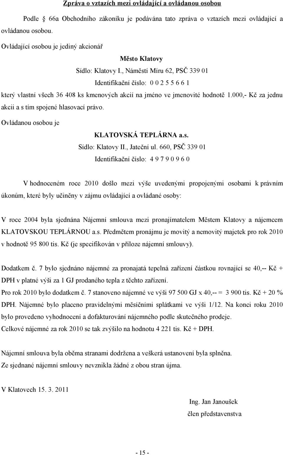 , Náměstí Míru 62, PSČ 339 1 Identifikační číslo: 2 5 5 6 6 1 který vlastní všech 36 48 ks kmenových akcií na jméno ve jmenovité hodnotě 1.,- Kč za jednu akcii a s tím spojené hlasovací právo.