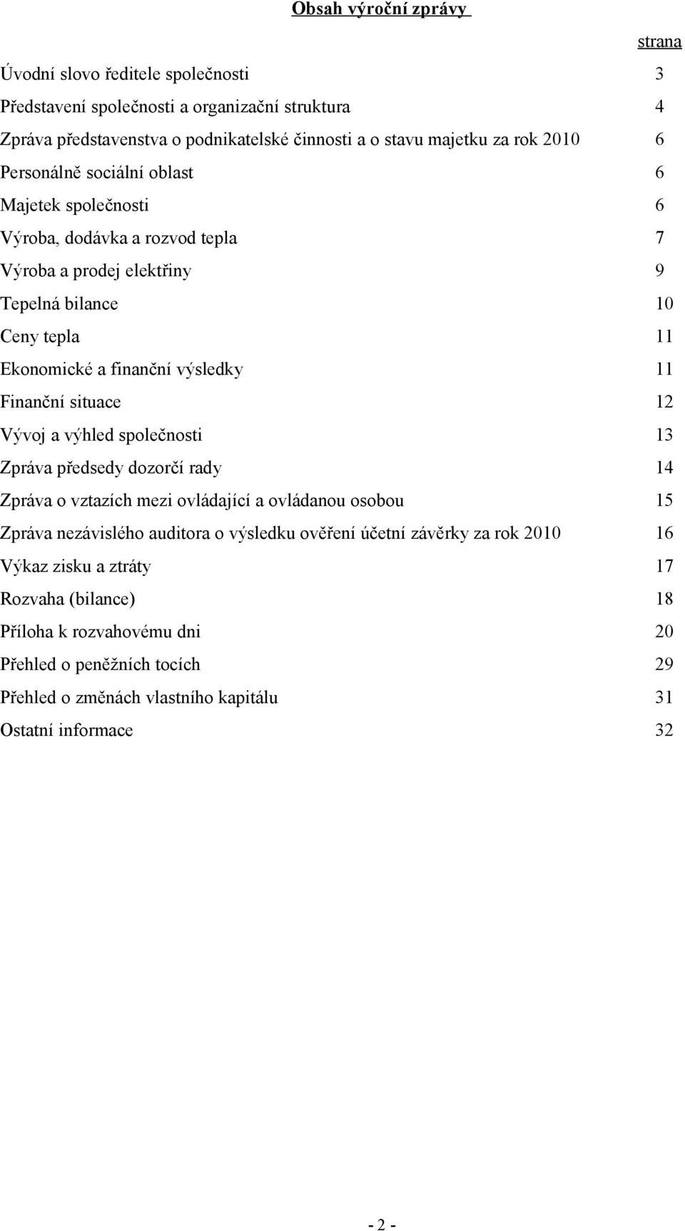 Finanční situace 12 Vývoj a výhled společnosti 13 Zpráva předsedy dozorčí rady 14 Zpráva o vztazích mezi ovládající a ovládanou osobou 15 Zpráva nezávislého auditora o výsledku ověření