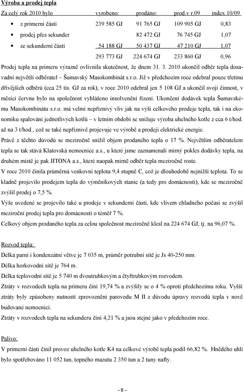 . 3. 21 ukončil odběr tepla dosavadní největší odběratel Šumavský Masokombinát s.r.o. Již v předchozím roce odebral pouze třetinu dřívějších odběrů (cca 25 tis.