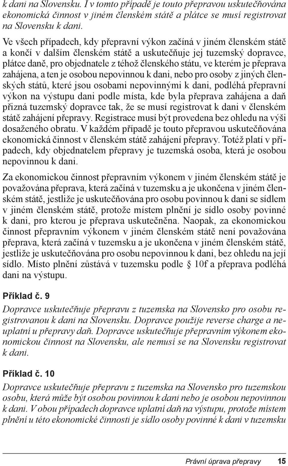 kterém je přeprava zahájena, a ten je osobou nepovinnou k dani, nebo pro osoby z jiných členských států, které jsou osobami nepovinnými k dani, podléhá přepravní výkon na výstupu dani podle místa,