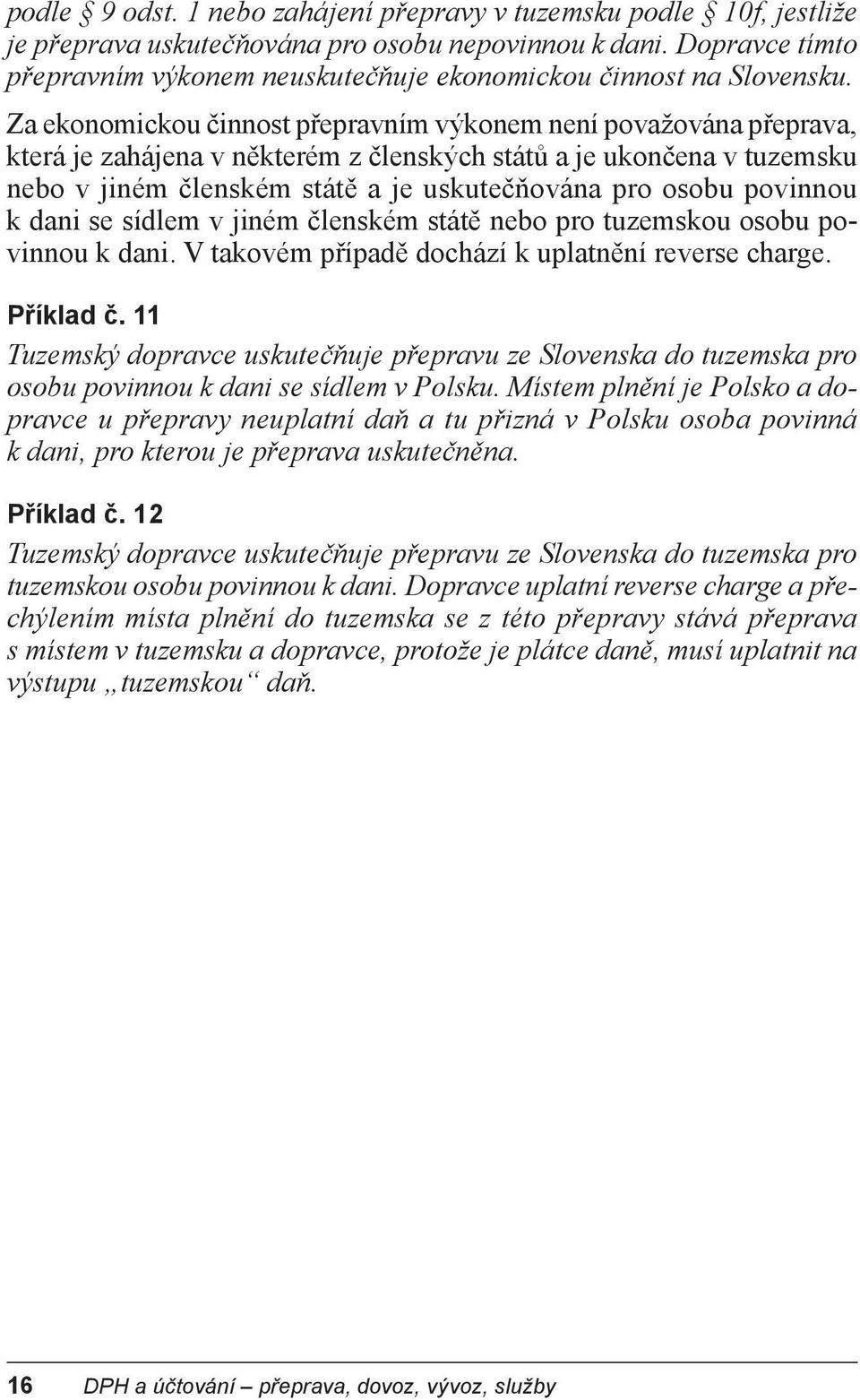 Za ekonomickou činnost přepravním výkonem není považována přeprava, která je zahájena v některém z členských států a je ukončena v tuzemsku nebo v jiném členském státě a je uskutečňována pro osobu