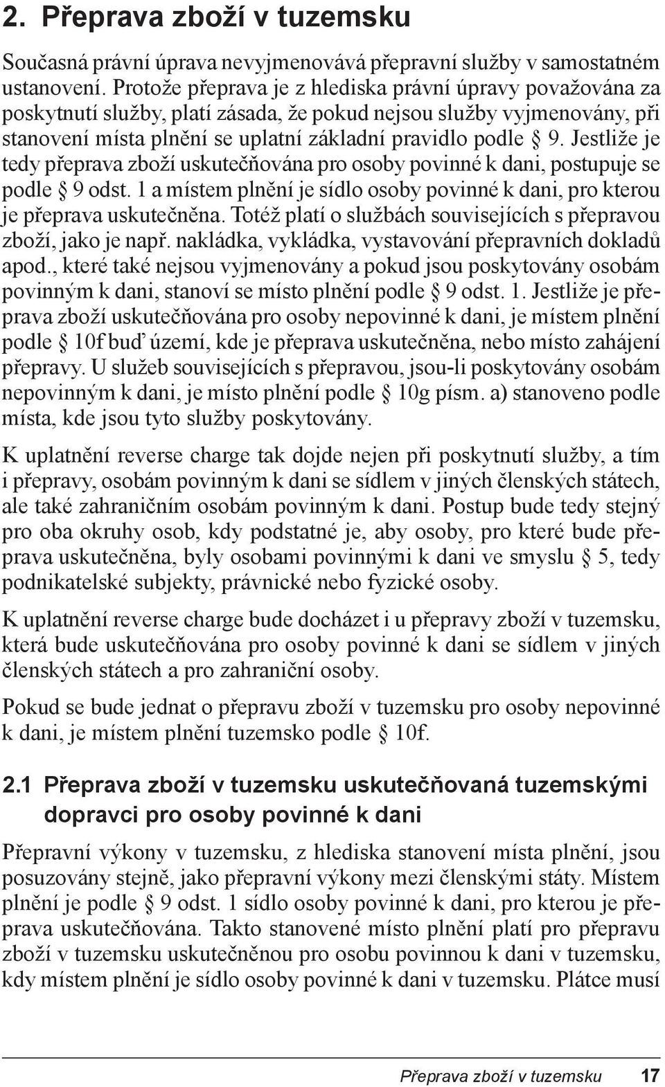 Jestliže je tedy přeprava zboží uskutečňována pro osoby povinné k dani, postupuje se podle 9 odst. 1 a místem plnění je sídlo osoby povinné k dani, pro kterou je přeprava uskutečněna.