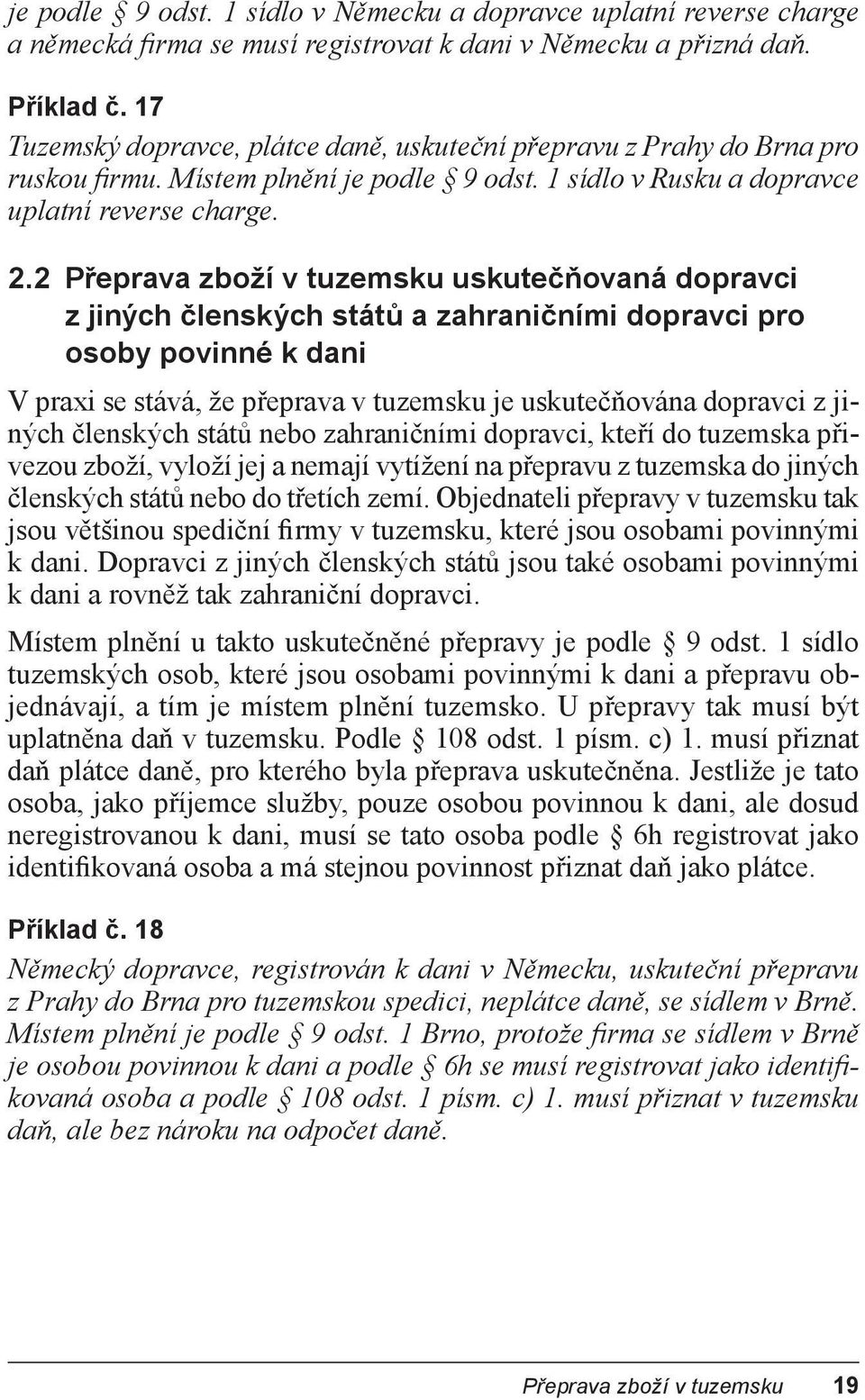 2 Přeprava zboží v tuzemsku uskutečňovaná dopravci z jiných členských států a zahraničními dopravci pro osoby povinné k dani V praxi se stává, že přeprava v tuzemsku je uskutečňována dopravci z