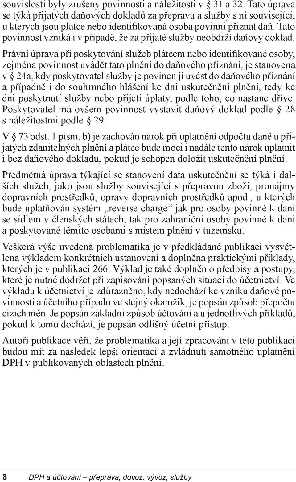 Tato povinnost vzniká i v případě, že za přijaté služby neobdrží daňový doklad.