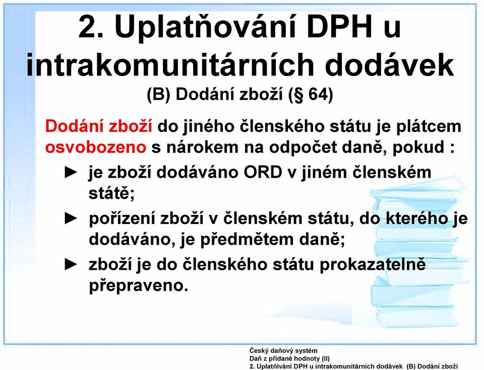 státu je plátcem osvobozeno s nárokem na odpočet daně, pokud : je zboží dodáváno ORD v jiném členském