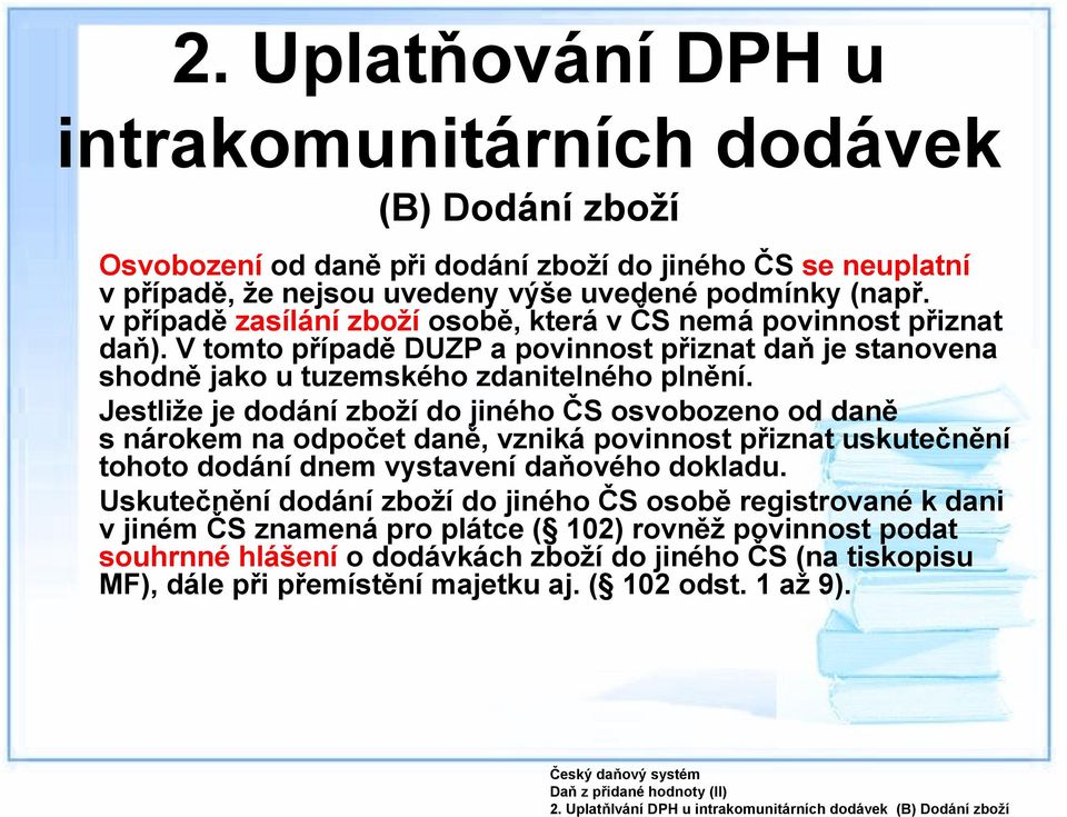 v případě zasílání zboží osobě, která v ČS nemá povinnost přiznat daň). V tomto případě DUZP a povinnost přiznat daň je stanovena shodně jako u tuzemského zdanitelného plnění.