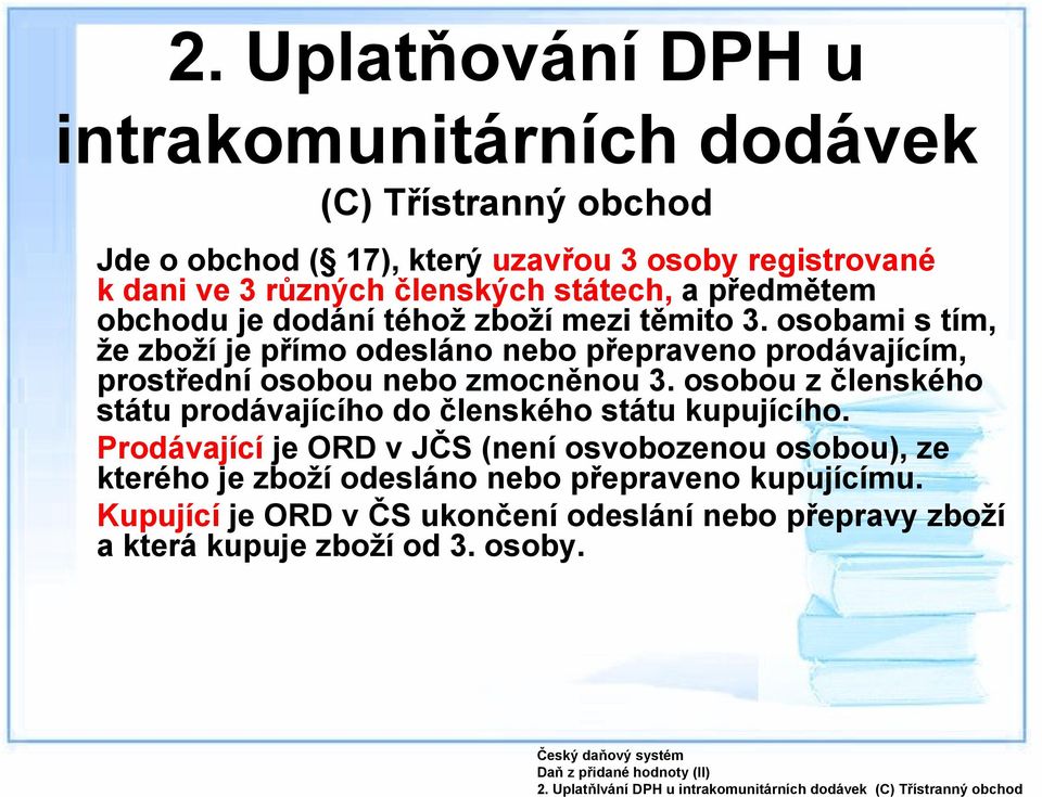 předmětem obchodu je dodání téhož zboží mezi těmito 3. osobami s tím, že zboží je přímo odesláno nebo přepraveno prodávajícím, prostřední osobou nebo zmocněnou 3.