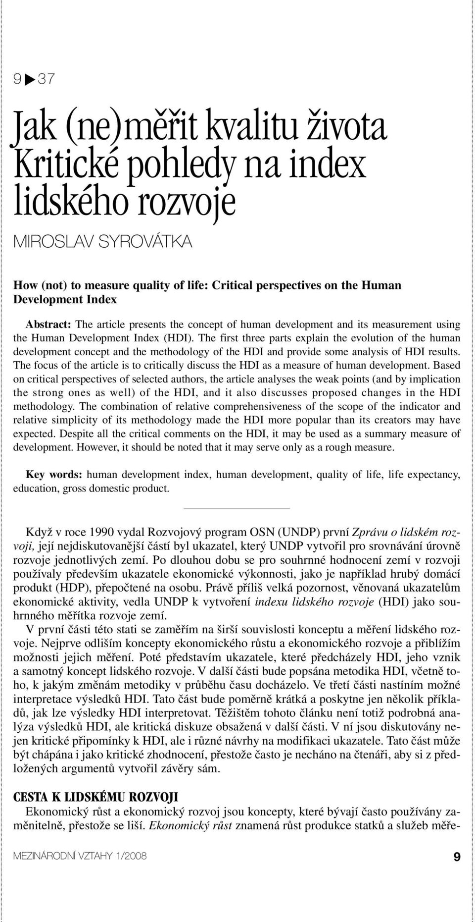 The first three parts explain the evolution of the human development concept and the methodology of the HDI and provide some analysis of HDI results.