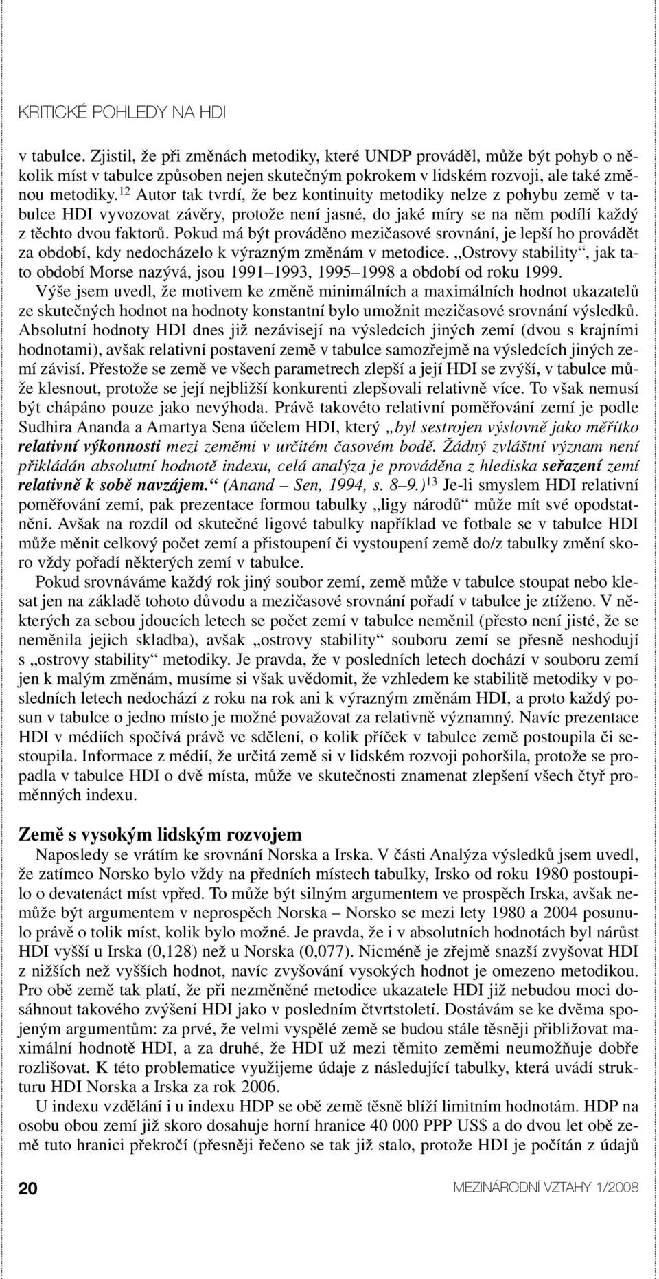 12 Autor tak tvrdí, že bez kontinuity metodiky nelze z pohybu země v tabulce HDI vyvozovat závěry, protože není jasné, do jaké míry se na něm podílí každý z těchto dvou faktorů.