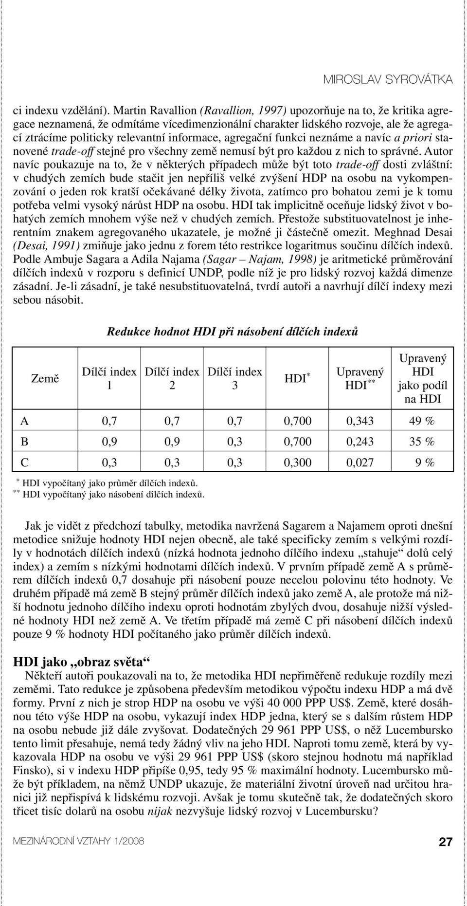 agregační funkci neznáme a navíc a priori stanovené trade-off stejné pro všechny země nemusí být pro každou z nich to správné.