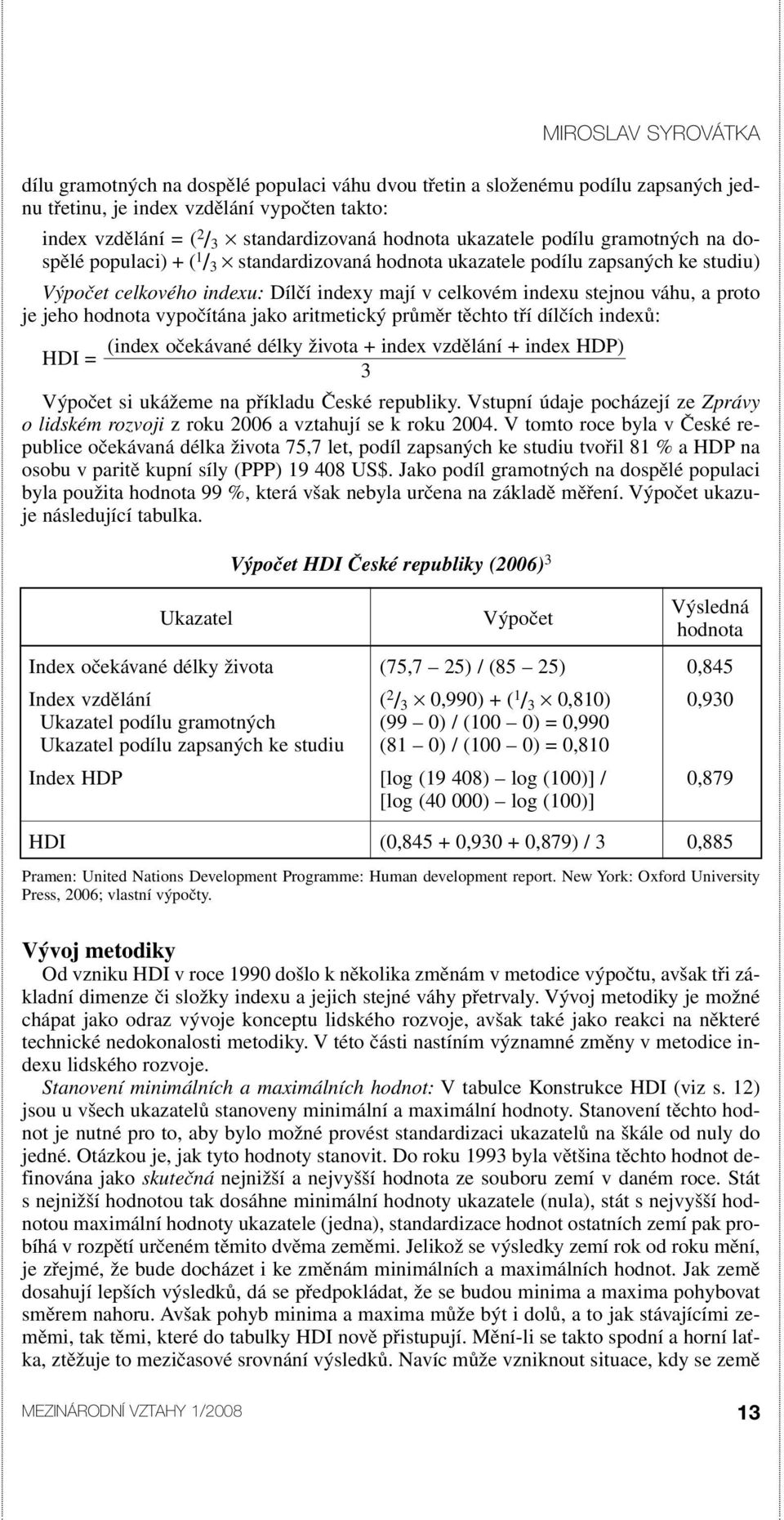 hodnota vypočítána jako aritmetický průměr těchto tří dílčích indexů: (index očekávané délky života + index vzdělání + index HDP) HDI = 3 Výpočet si ukážeme na příkladu České republiky.