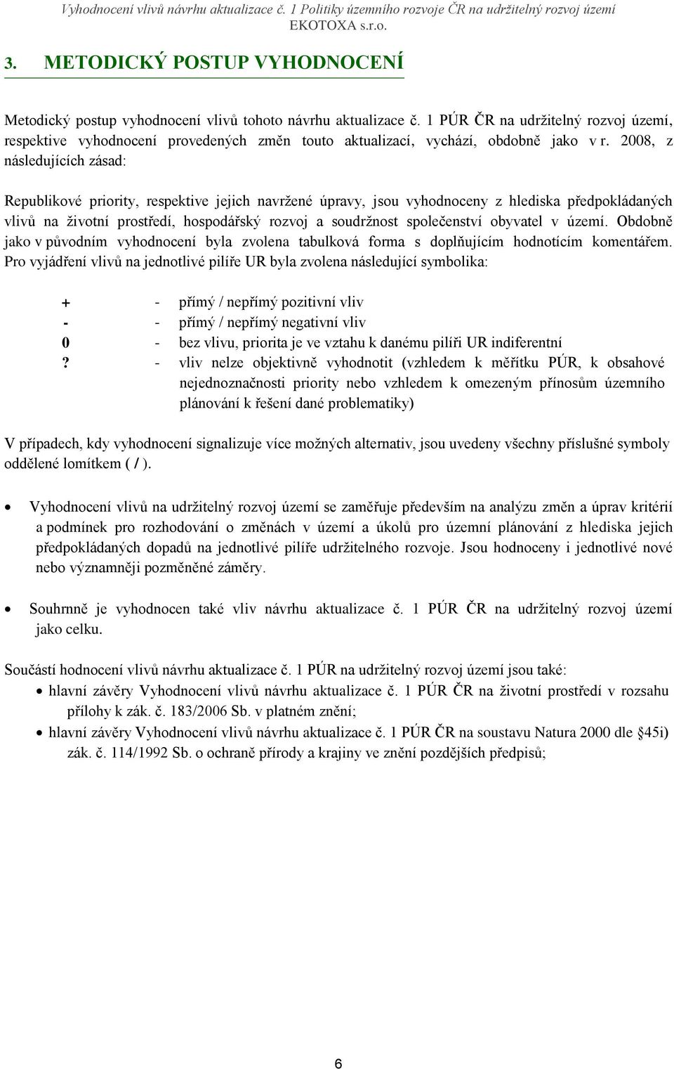 2008, z následujících zásad: Republikové priority, respektive jejich navržené úpravy, jsou vyhodnoceny z hlediska předpokládaných vlivů na životní prostředí, hospodářský rozvoj a soudržnost