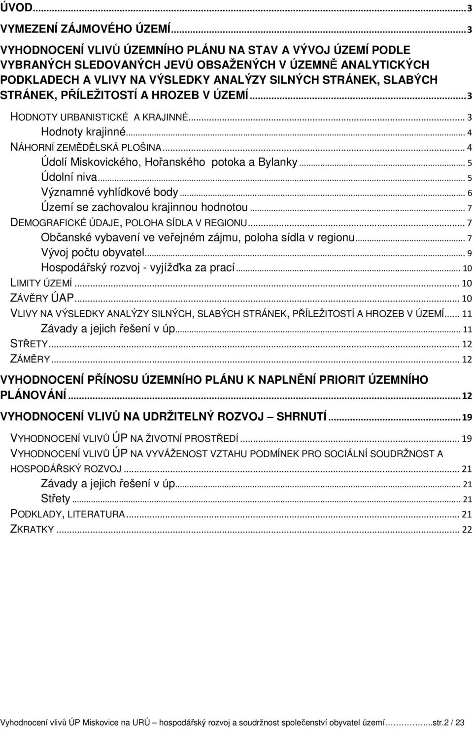 PŘÍLEŽITOSTÍ A HROZEB V ÚZEMÍ... 3 HODNOTY URBANISTICKÉ A KRAJINNÉ... 3 Hodnoty krajinné... 4 NÁHORNÍ ZEMĚDĚLSKÁ PLOŠINA... 4 Údolí Miskovického, Hořanského potoka a Bylanky... 5 Údolní niva.