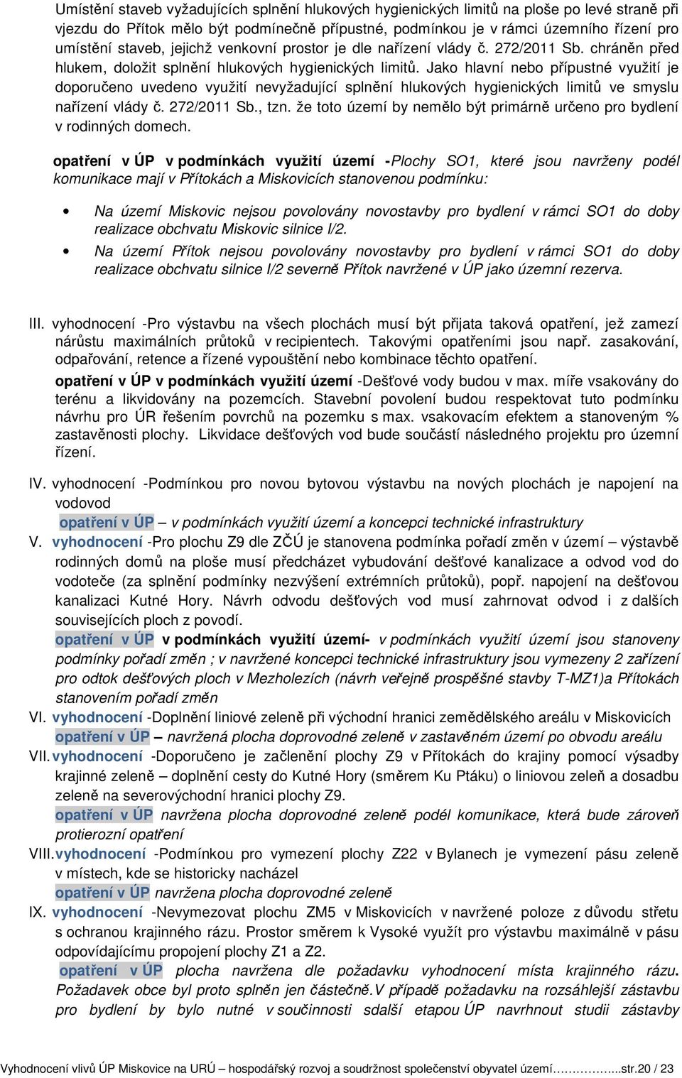 Jako hlavní nebo přípustné využití je doporučeno uvedeno využití nevyžadující splnění hlukových hygienických limitů ve smyslu nařízení vlády č. 272/2011 Sb., tzn.