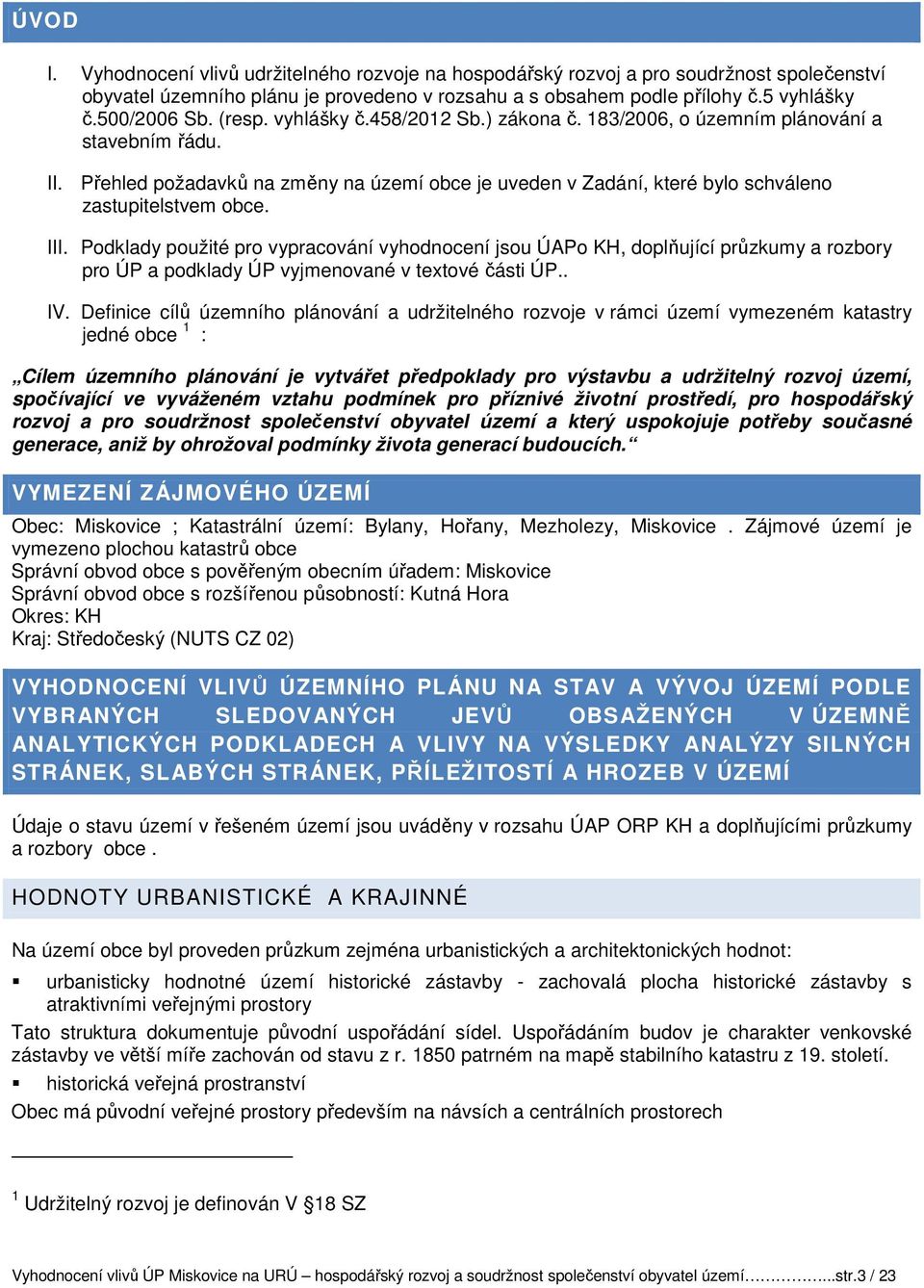 III. Podklady použité pro vypracování vyhodnocení jsou ÚAPo KH, doplňující průzkumy a rozbory pro ÚP a podklady ÚP vyjmenované v textové části ÚP.. IV.