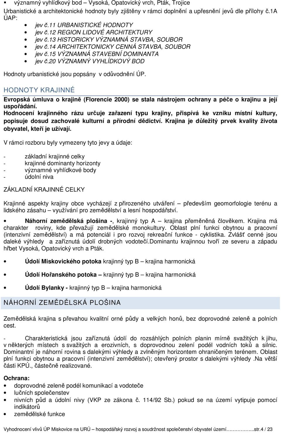 20 VÝZNAMNÝ VYHLÍDKOVÝ BOD Hodnoty urbanistické jsou popsány v odůvodnění ÚP. HODNOTY KRAJINNÉ Evropská úmluva o krajině (Florencie 2000) se stala nástrojem ochrany a péče o krajinu a její uspořádání.