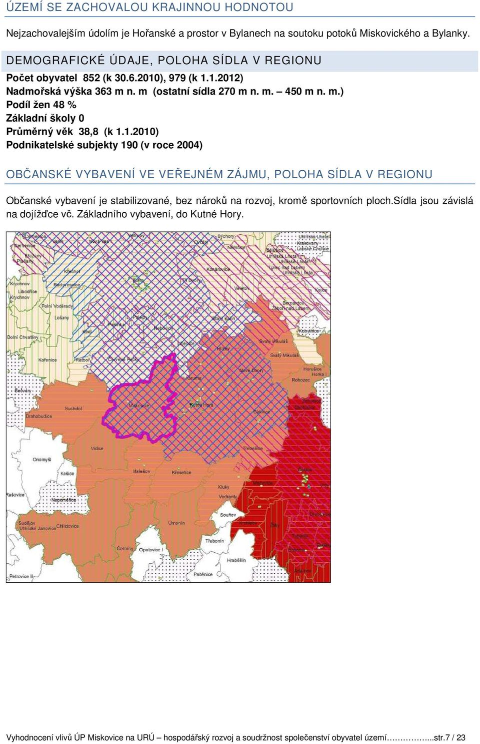 1.2010) Podnikatelské subjekty 190 (v roce 2004) OBČANSKÉ VYBAVENÍ VE VEŘEJNÉM ZÁJMU, POLOHA SÍDLA V REGIONU Občanské vybavení je stabilizované, bez nároků na rozvoj, kromě