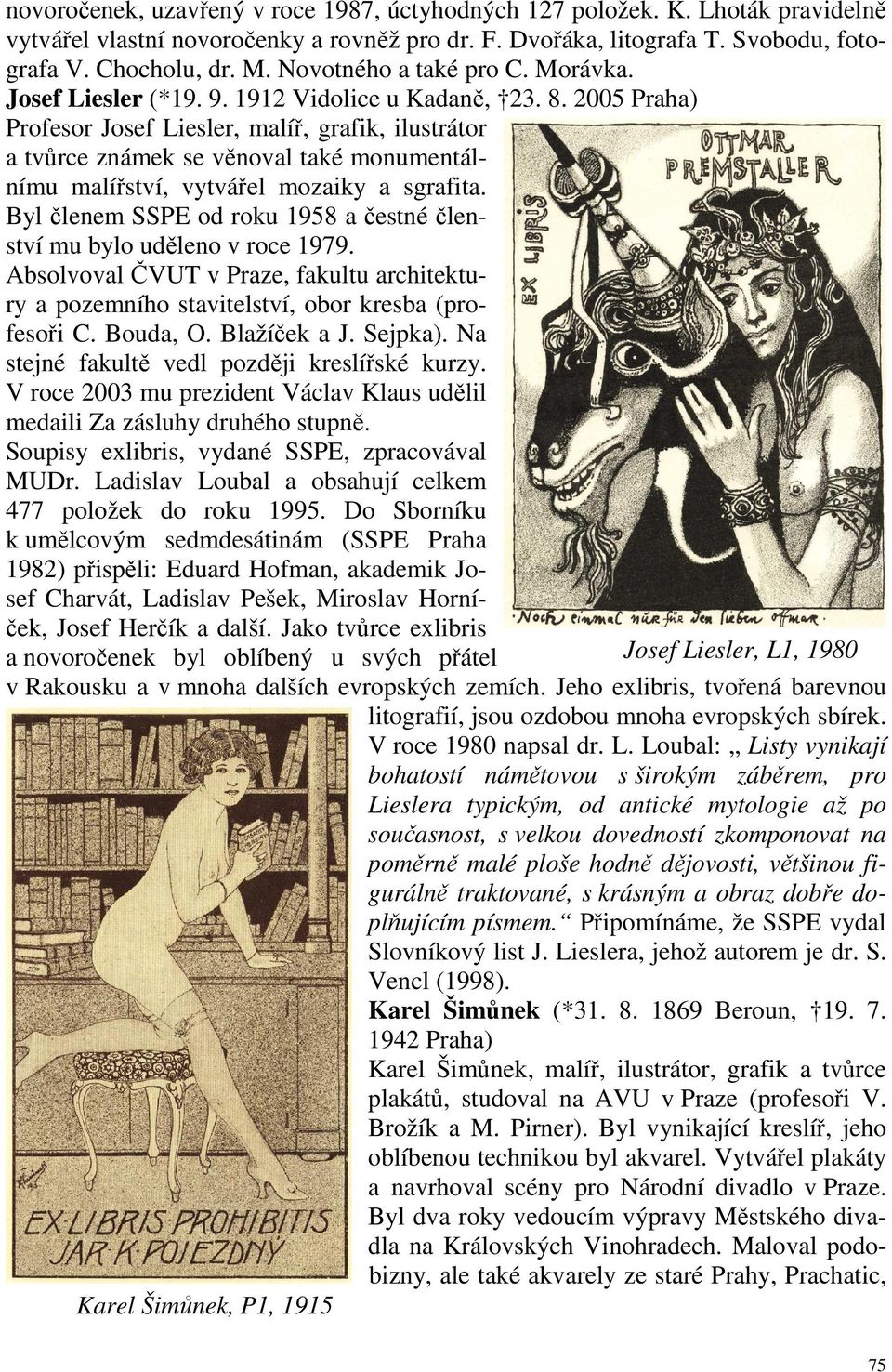 2005 Praha) Profesor Josef Liesler, malíř, grafik, ilustrátor a tvůrce známek se věnoval také monumentálnímu malířství, vytvářel mozaiky a sgrafita.