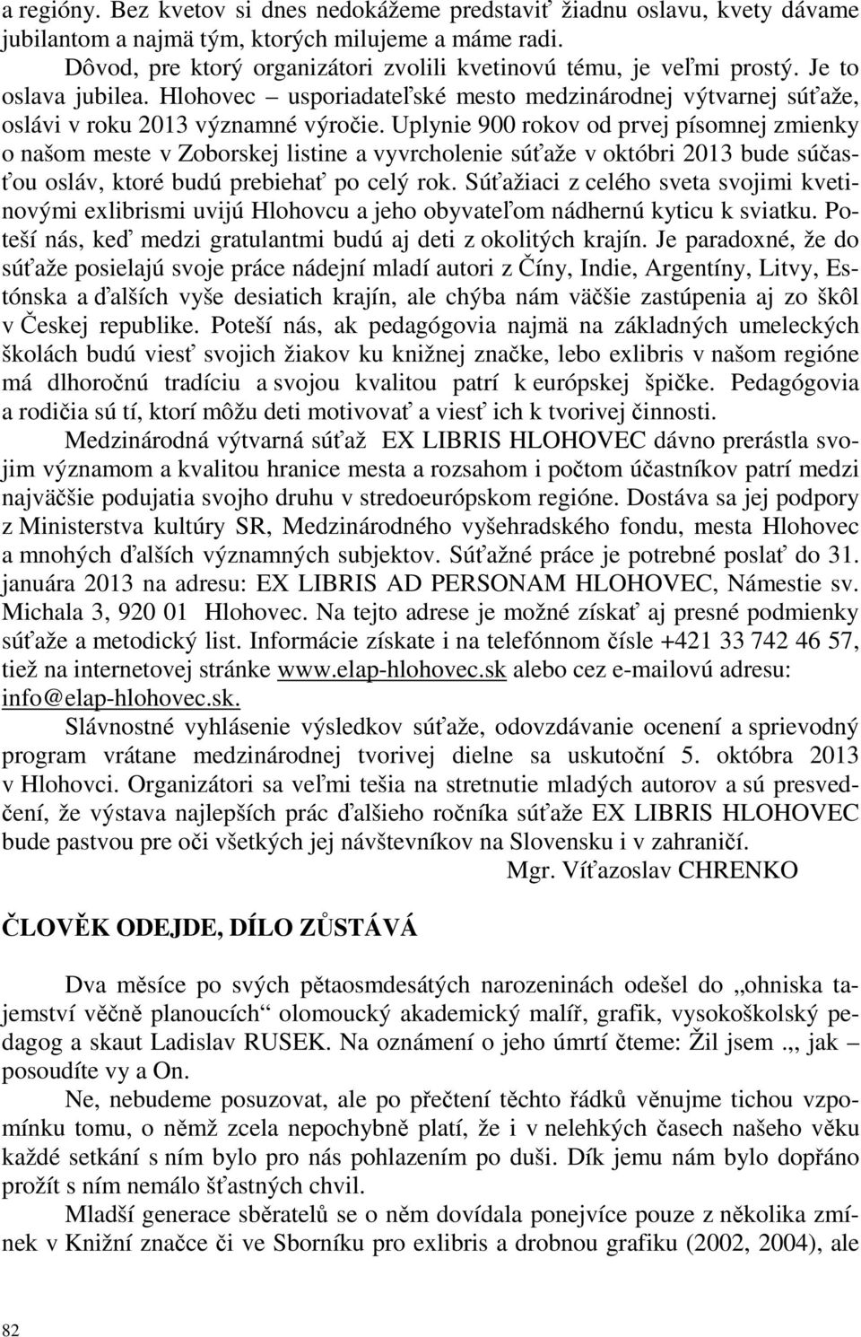 Uplynie 900 rokov od prvej písomnej zmienky o našom meste v Zoborskej listine a vyvrcholenie súťaže v októbri 2013 bude súčasťou osláv, ktoré budú prebiehať po celý rok.