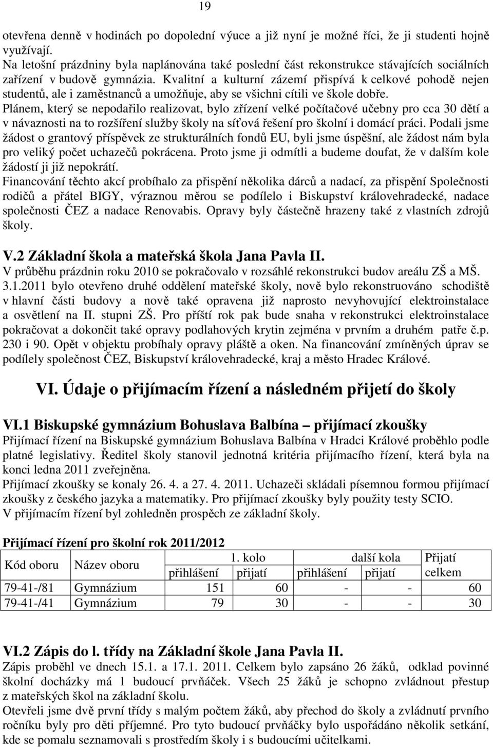 Kvalitní a kulturní zázemí přispívá k celkové pohodě nejen studentů, ale i zaměstnanců a umožňuje, aby se všichni cítili ve škole dobře.