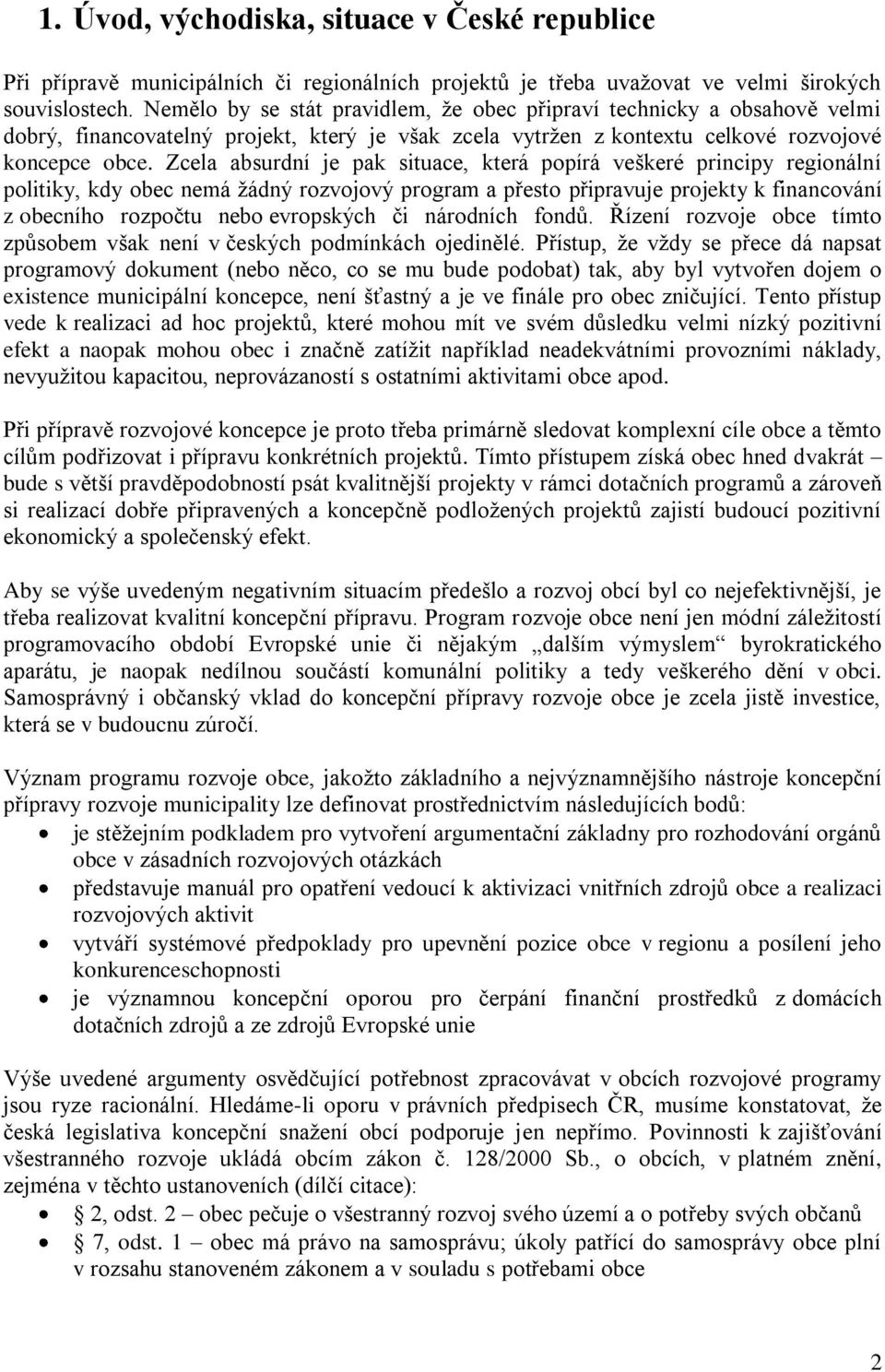 Zcela absurdní je pak situace, která popírá veškeré principy regionální politiky, kdy obec nemá žádný rozvojový program a přesto připravuje projekty k financování z obecního rozpočtu nebo evropských