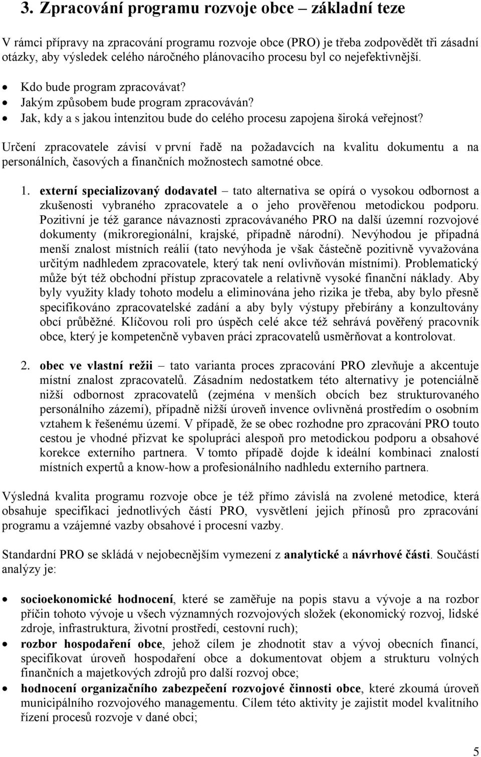 Určení zpracovatele závisí v první řadě na požadavcích na kvalitu dokumentu a na personálních, časových a finančních možnostech samotné obce. 1.