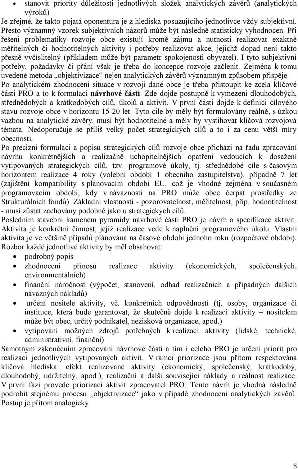 Při řešení problematiky rozvoje obce existují kromě zájmu a nutnosti realizovat exaktně měřitelných či hodnotitelných aktivity i potřeby realizovat akce, jejichž dopad není takto přesně vyčíslitelný