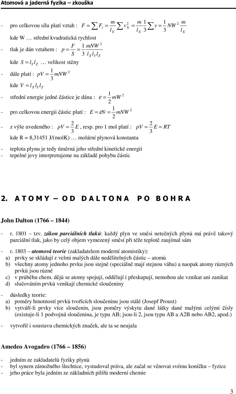 pro 1 mol platí : 3 pv = E = RT 3 kde R = 8,31451 J/(molK) molární plynová konstanta - teplota plynu je tedy úměrná jeho střední kinetické energii - tepelné jevy interpretujeme na základě pohybu