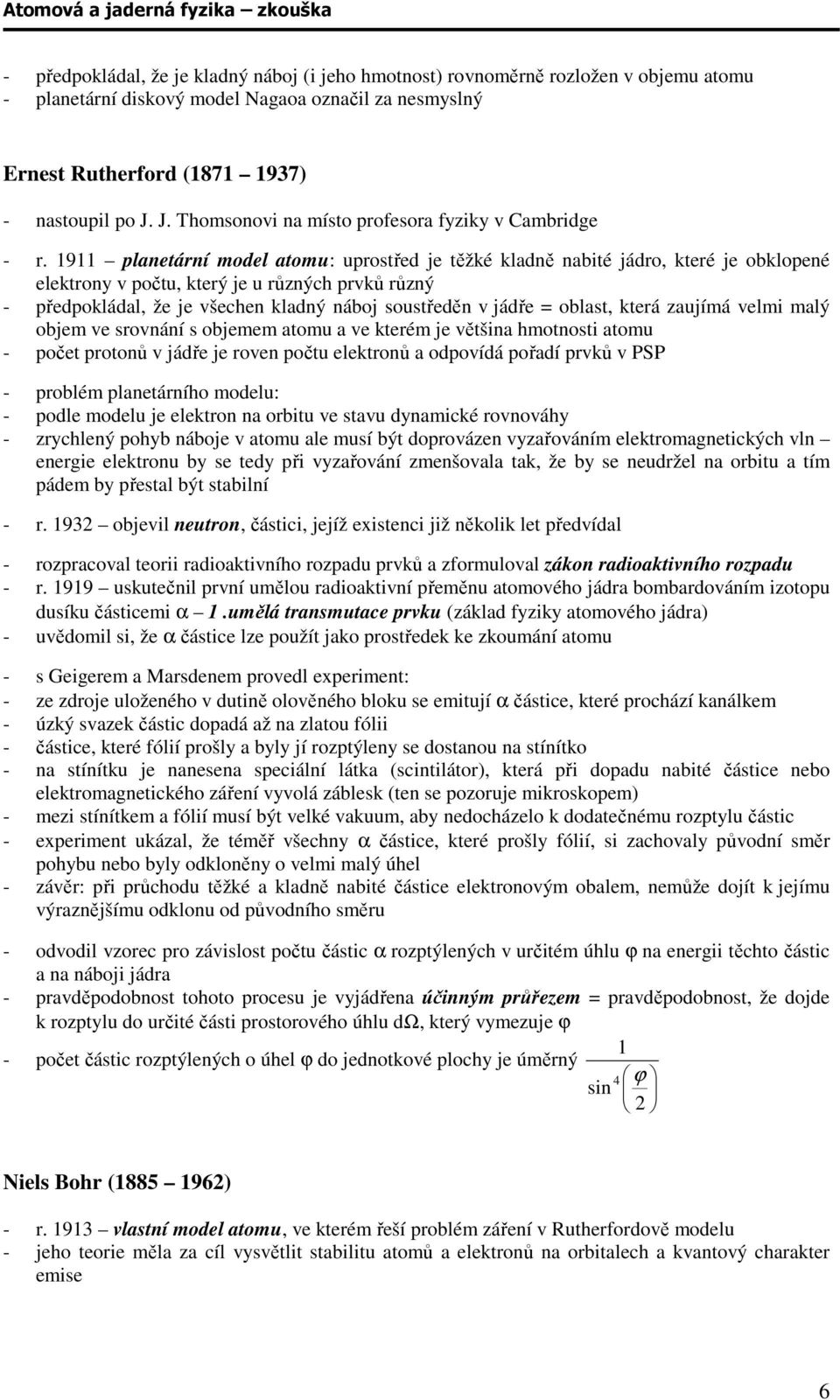 1911 planetární model atomu: uprostřed je těžké kladně nabité jádro, které je obklopené elektrony v počtu, který je u různých prvků různý - předpokládal, že je všechen kladný náboj soustředěn v jádře