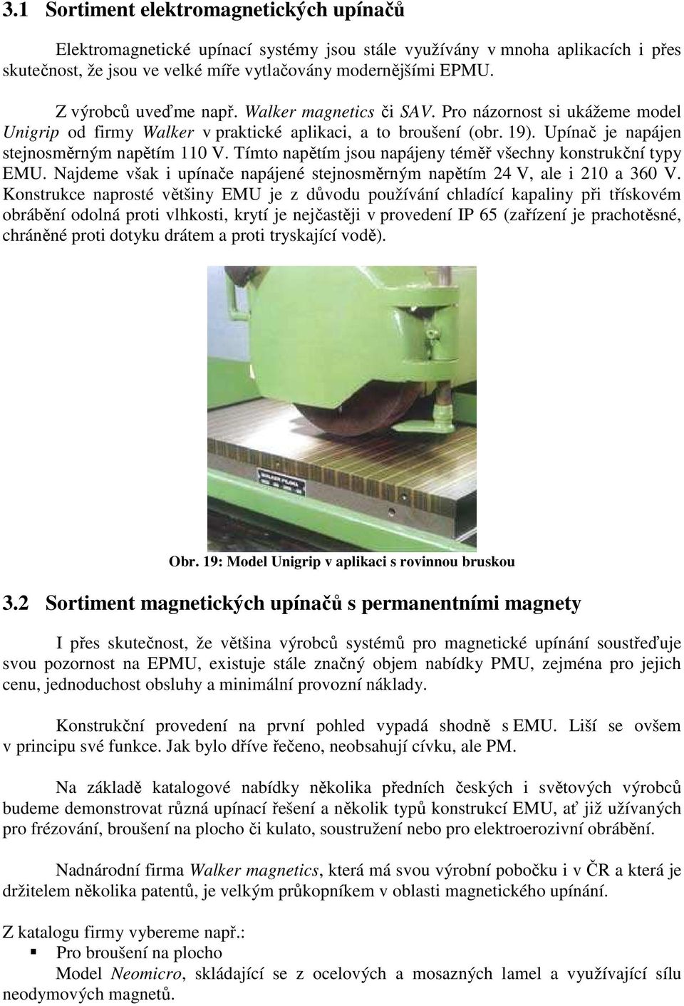 Tímto napětím jsou napájeny téměř všechny konstrukční typy EMU. Najdeme však i upínače napájené stejnosměrným napětím 24 V, ale i 210 a 360 V.