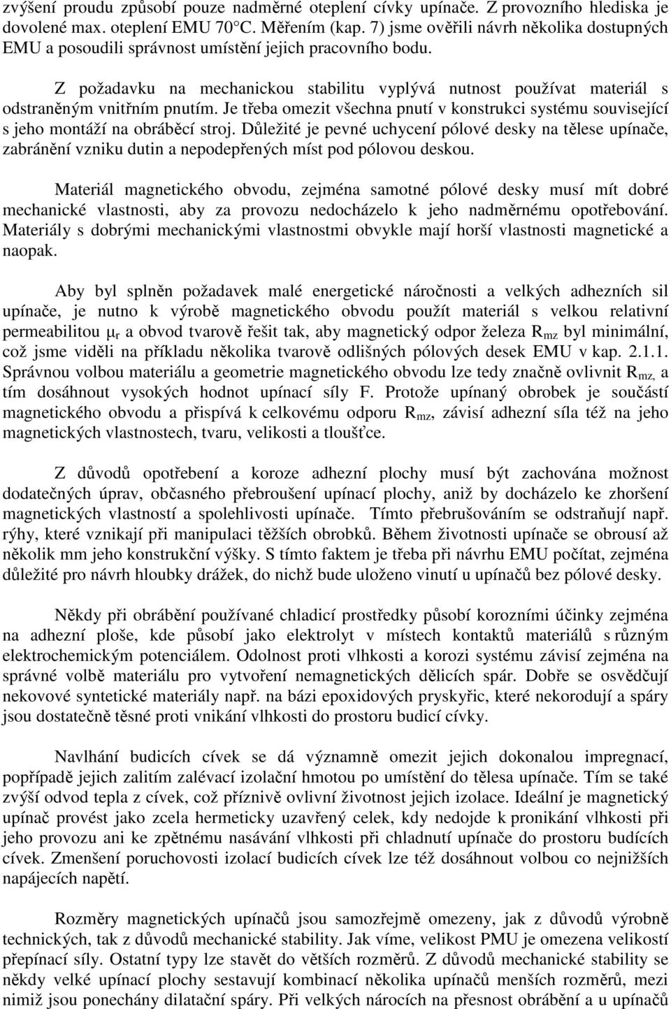 Z požadavku na mechanickou stabilitu vyplývá nutnost používat materiál s odstraněným vnitřním pnutím. Je třeba omezit všechna pnutí v konstrukci systému související s jeho montáží na obráběcí stroj.