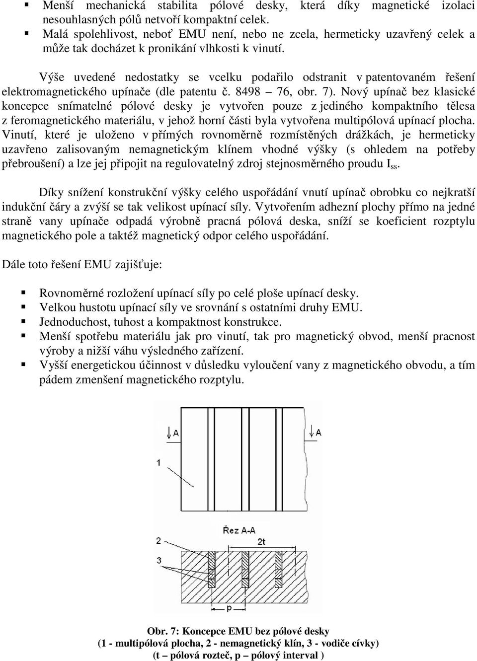 Výše uvedené nedostatky se vcelku podařilo odstranit v patentovaném řešení elektromagnetického upínače (dle patentu č. 8498 76, obr. 7).