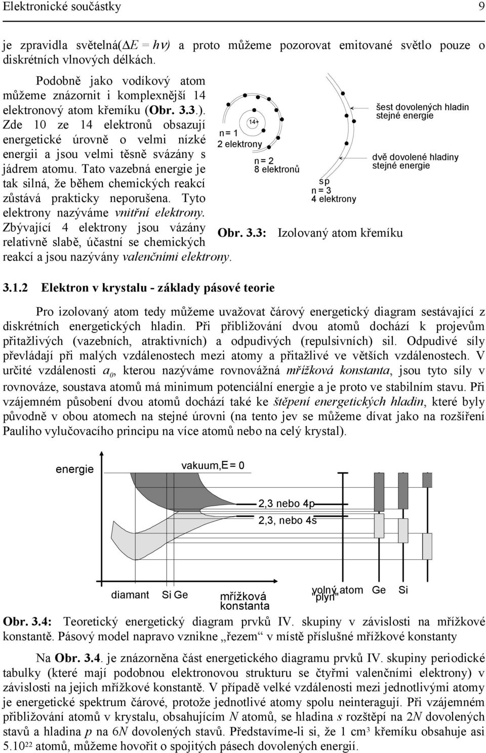 Zde 10 ze 14 elektronů obsazují energetické úrovně o velmi nízké energii a jsou velmi těsně svázány s jádrem atomu.