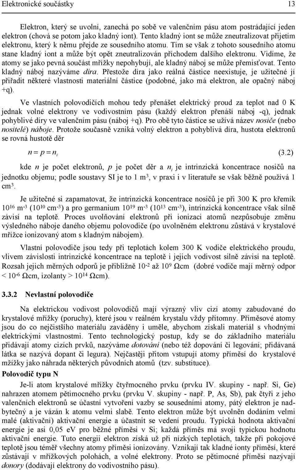 Tím se však z tohoto sousedního atomu stane kladný iont a může být opět zneutralizován příchodem dalšího elektronu.