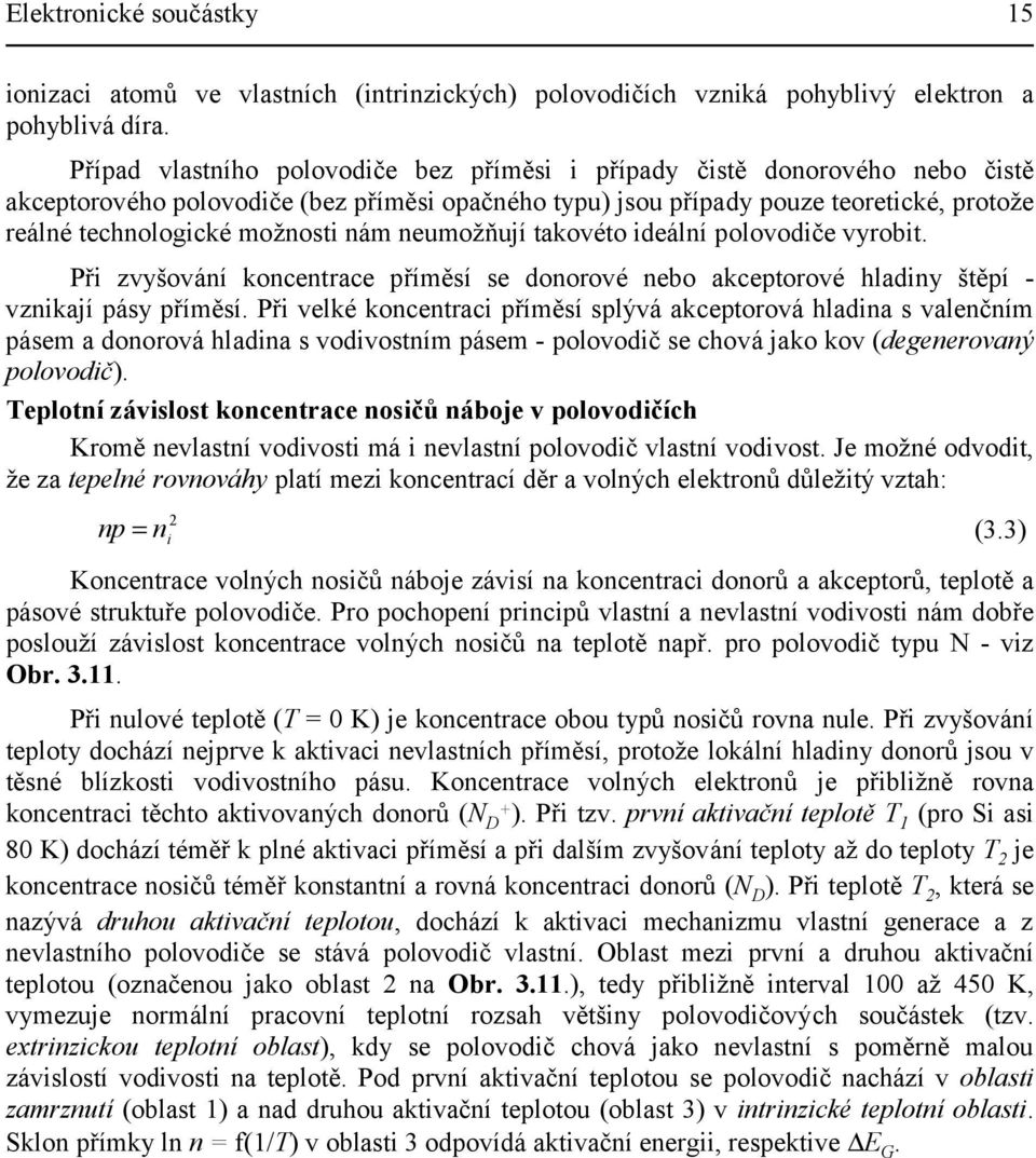 nám neumožňují takovéto ideální polovodiče vyrobit. Při zvyšování koncentrace příměsí se donorové nebo akceptorové hladiny štěpí - vznikají pásy příměsí.