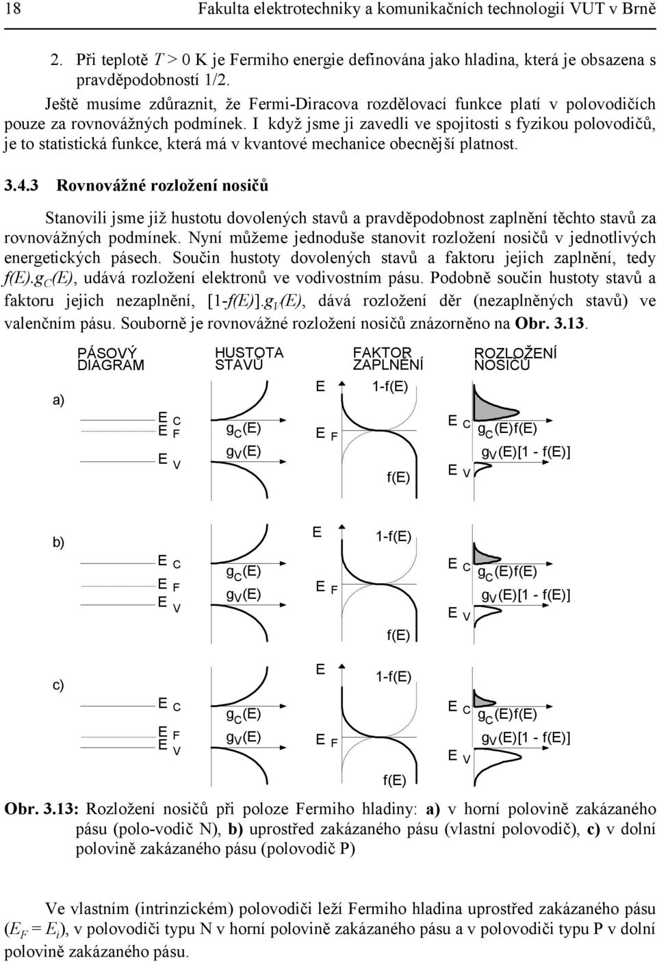 I když jsme ji zavedli ve spojitosti s fyzikou polovodičů, je to statistická funkce, která má v kvantové mechanice obecnější platnost. 3.4.