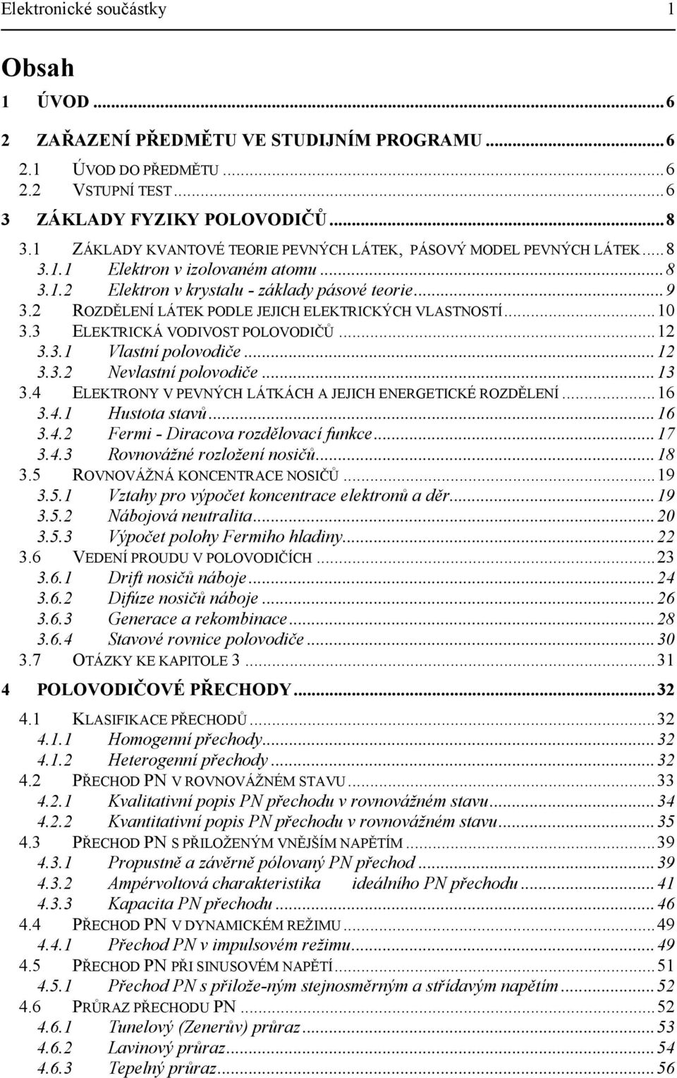 2 ROZDĚLENÍ LÁTEK PODLE JEJICH ELEKTRICKÝCH VLASTNOSTÍ...10 3.3 ELEKTRICKÁ VODIVOST POLOVODIČŮ...12 3.3.1 Vlastní polovodiče...12 3.3.2 Nevlastní polovodiče...13 3.