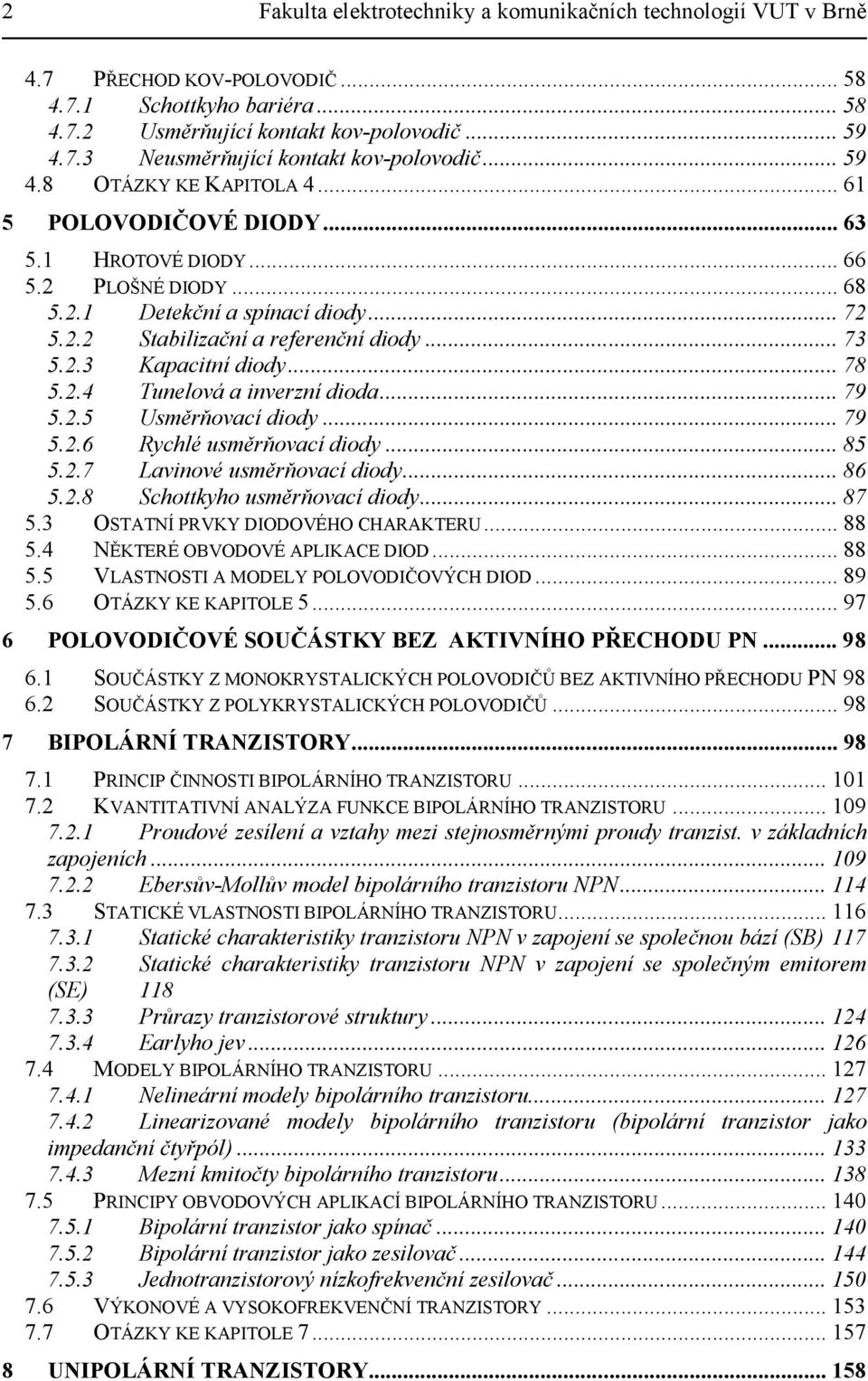 .. 78 5.2.4 Tunelová a inverzní dioda... 79 5.2.5 Usměrňovací diody... 79 5.2.6 Rychlé usměrňovací diody... 85 5.2.7 Lavinové usměrňovací diody... 86 5.2.8 Schottkyho usměrňovací diody... 87 5.