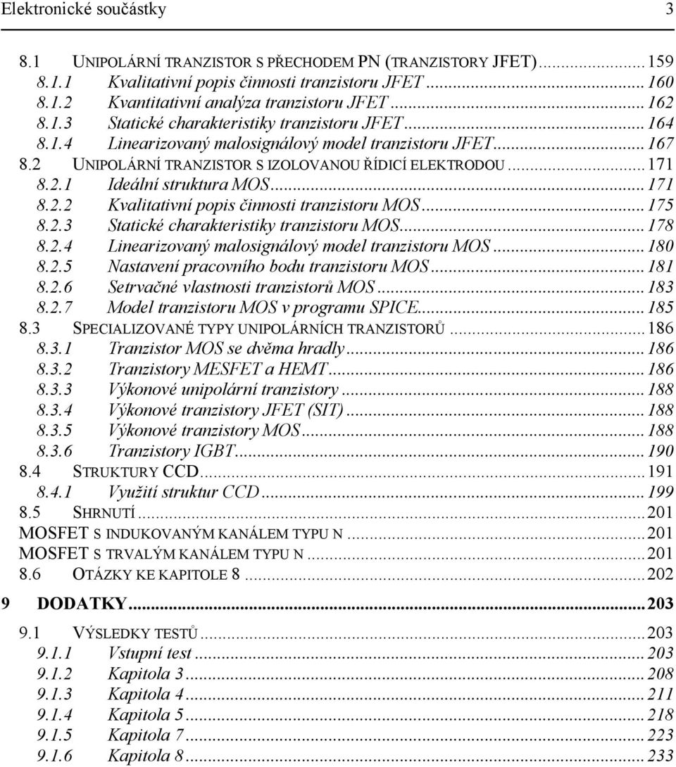 ..171 8.2.2 Kvalitativní popis činnosti tranzistoru MOS...175 8.2.3 Statické charakteristiky tranzistoru MOS...178 8.2.4 Linearizovaný malosignálový model tranzistoru MOS...180 8.2.5 Nastavení pracovního bodu tranzistoru MOS.