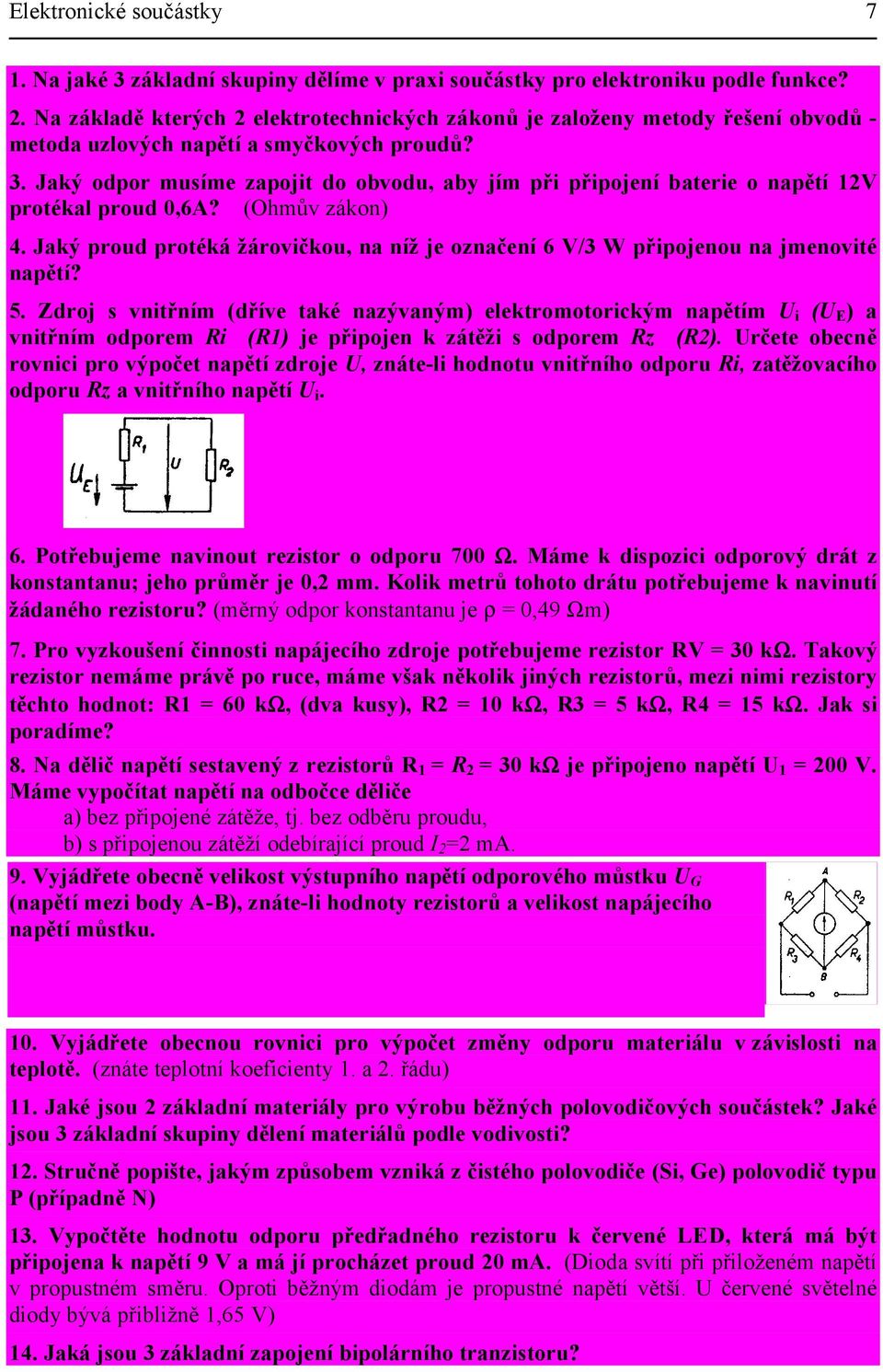 Jaký odpor musíme zapojit do obvodu, aby jím při připojení baterie o napětí 12V protékal proud 0,6A? (Ohmův zákon) 4.