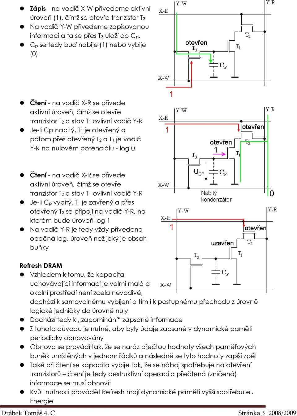 otevřený T2 a T1 je vodič Y-R na nulovém potenciálu - log 0 Čtení - na vodič X-R se přivede aktivní úroveň, čímž se otevře tranzistor T2 a stav T1 ovlivní vodič Y-R Je-li Cp vybitý, T1 je zavřený a