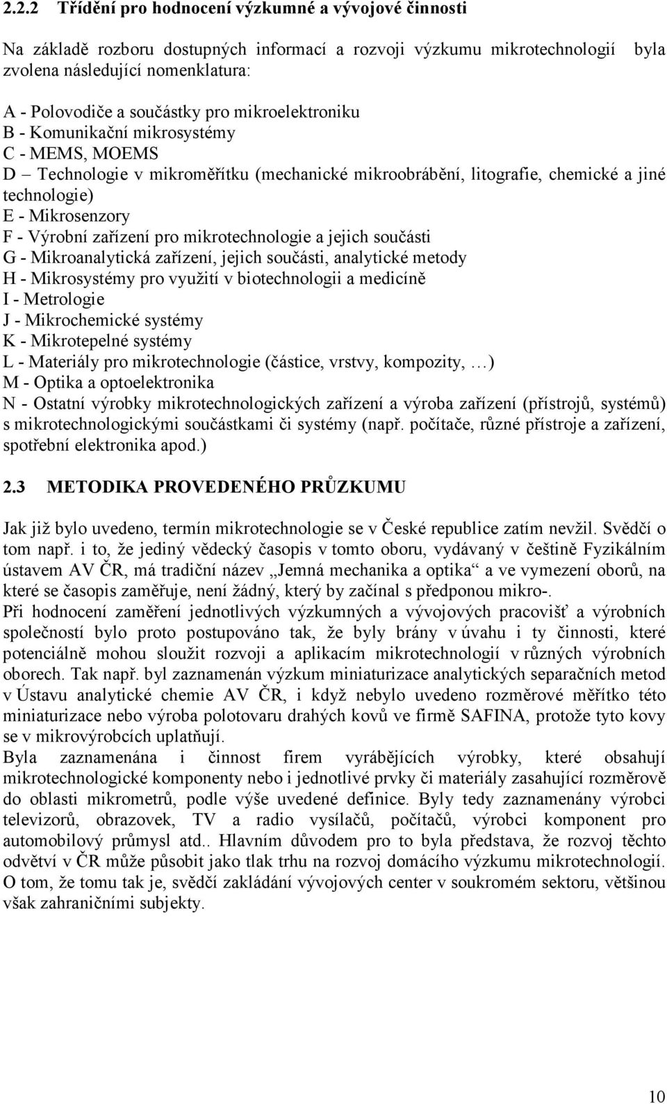 zařízení pro mikrotechnologie a jejich součásti G - Mikroanalytická zařízení, jejich součásti, analytické metody H - Mikrosystémy pro využití v biotechnologii a medicíně I - Metrologie J -