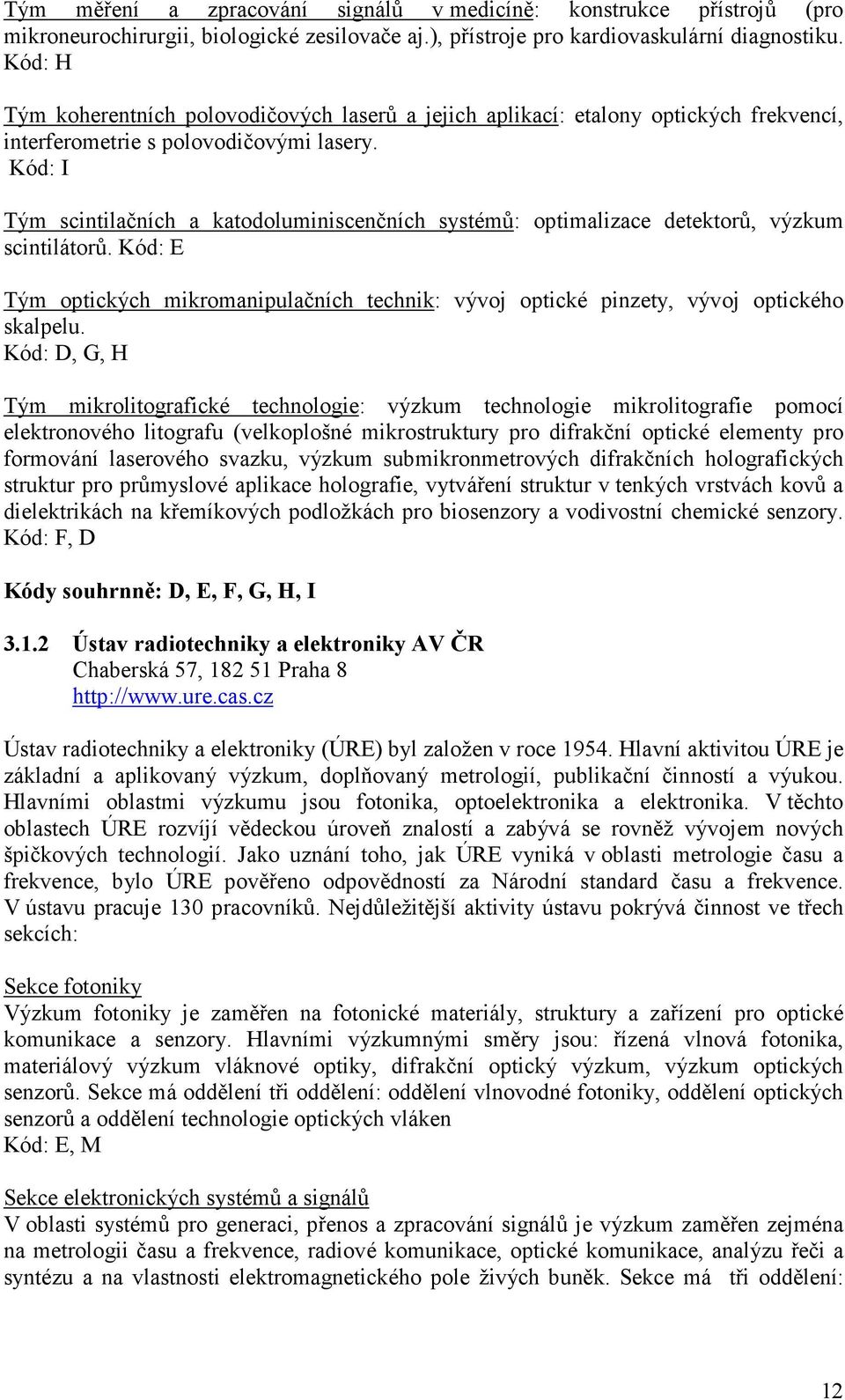 Kód: I Tým scintilačních a katodoluminiscenčních systémů: optimalizace detektorů, výzkum scintilátorů. Kód: E Tým optických mikromanipulačních technik: vývoj optické pinzety, vývoj optického skalpelu.