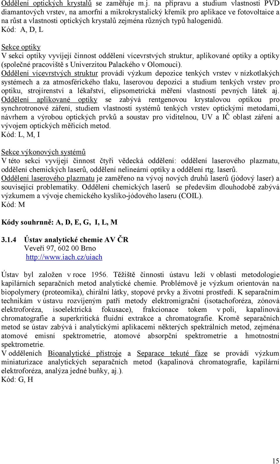 halogenidů. Kód: A, D, L Sekce optiky V sekci optiky vyvíjejí činnost oddělení vícevrstvých struktur, aplikované optiky a optiky (společné pracoviště s Univerzitou Palackého v Olomouci).