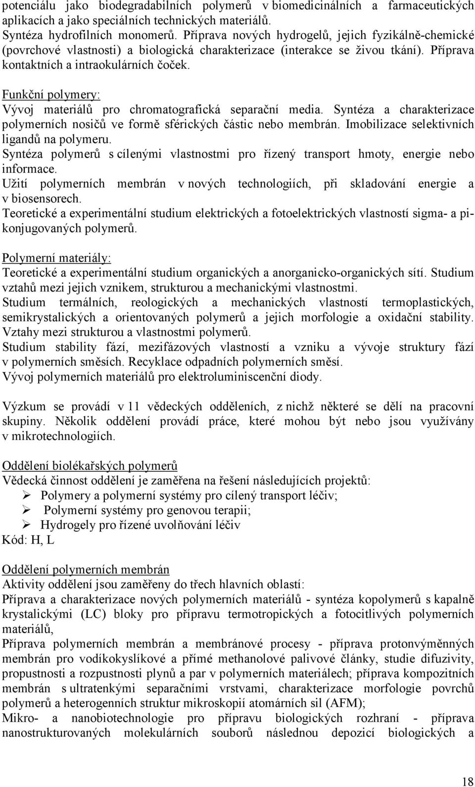 Funkční polymery: Vývoj materiálů pro chromatografická separační media. Syntéza a charakterizace polymerních nosičů ve formě sférických částic nebo membrán.