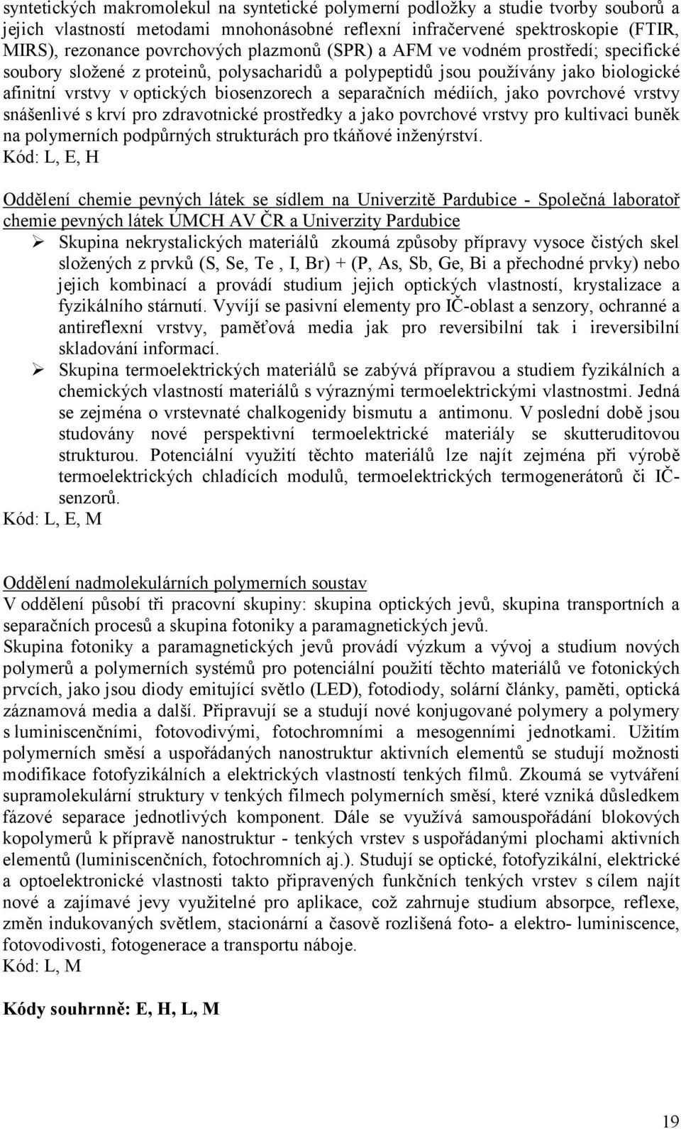 médiích, jako povrchové vrstvy snášenlivé s krví pro zdravotnické prostředky a jako povrchové vrstvy pro kultivaci buněk na polymerních podpůrných strukturách pro tkáňové inženýrství.