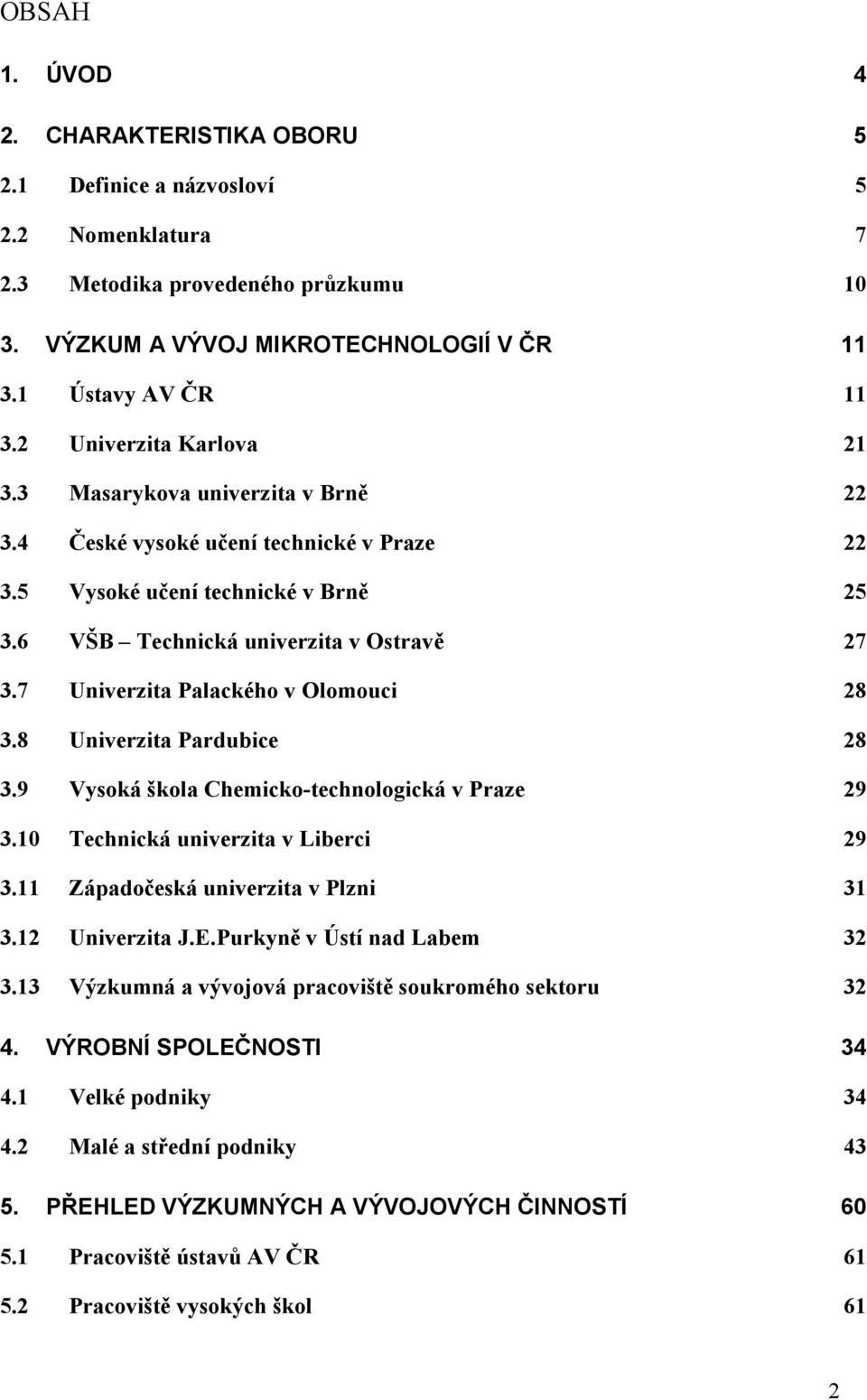 7 Univerzita Palackého v Olomouci 28 3.8 Univerzita Pardubice 28 3.9 Vysoká škola Chemicko-technologická v Praze 29 3.10 Technická univerzita v Liberci 29 3.11 Západočeská univerzita v Plzni 31 3.