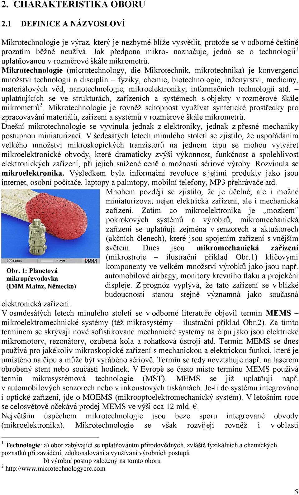 Mikrotechnologie (microtechnology, die Mikrotechnik, mikrotechnika) je konvergencí množství technologií a disciplín fyziky, chemie, biotechnologie, inženýrství, medicíny, materiálových věd,