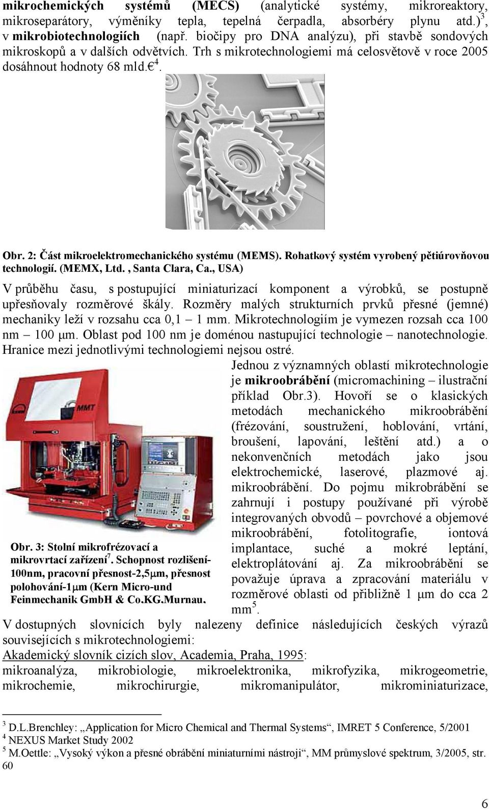 2: Část mikroelektromechanického systému (MEMS). Rohatkový systém vyrobený pětiúrovňovou technologií. (MEMX, Ltd., Santa Clara, Ca.