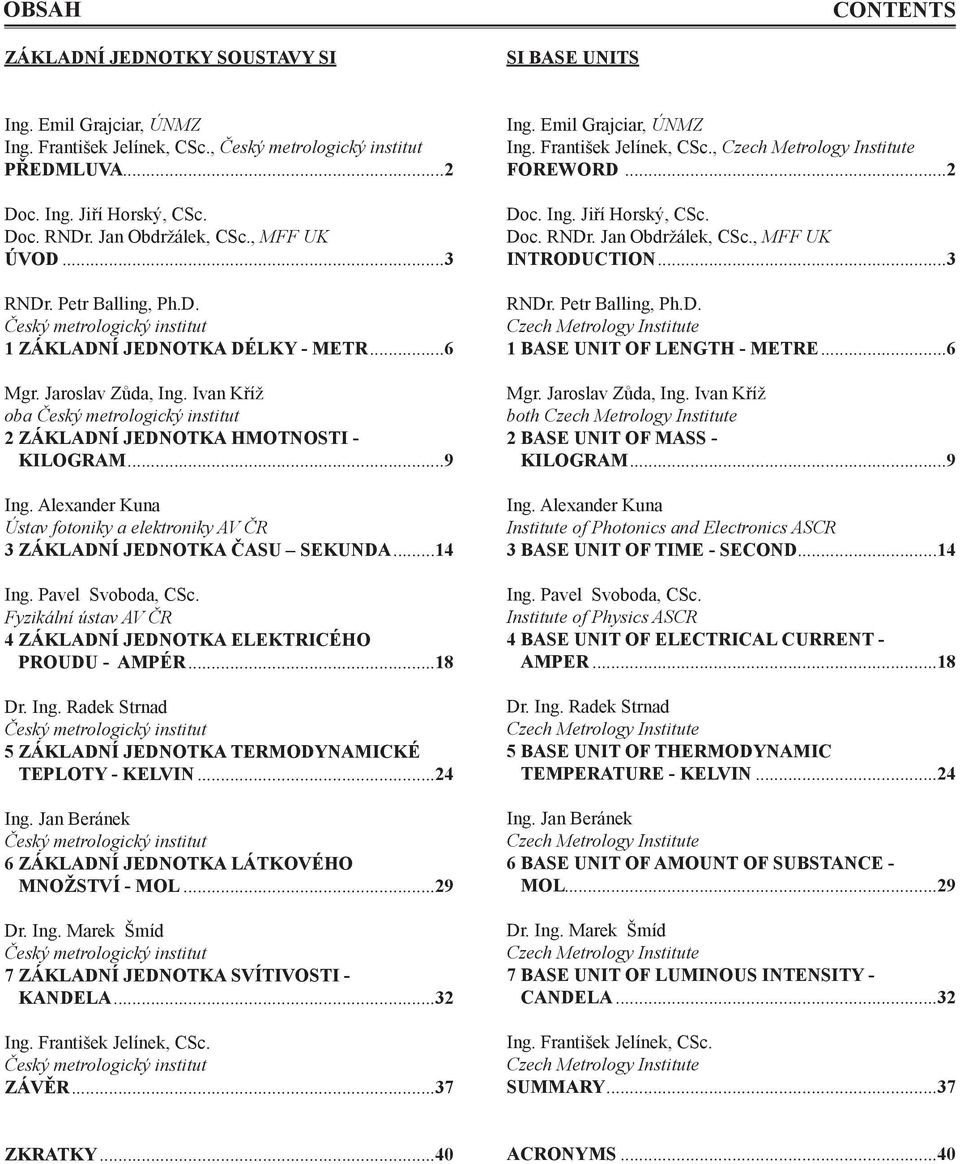 Ivan Kříž oba Český metrologický institut 2 Základní jednotka hmotnosti - kilogram...9 Ing. Alexander Kuna Ústav fotoniky a elektroniky AV ČR 3 Základní jednotka času sekunda...14 Ing.